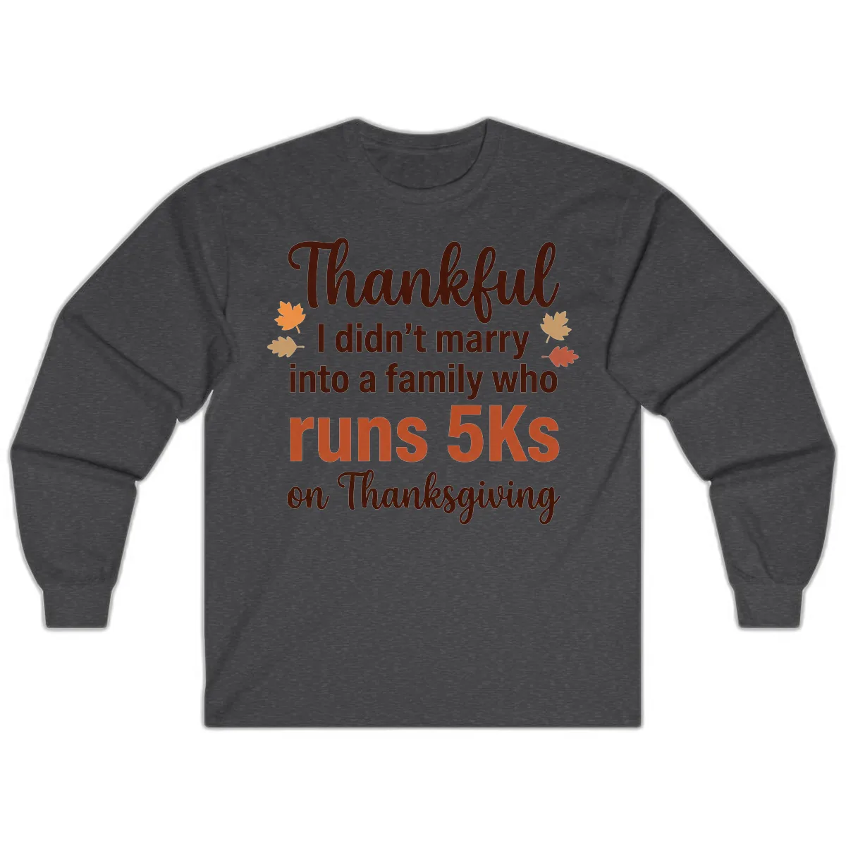 I Didn't Marry Into 5Ks On Thanksgiving Long Sleeve in Dark Heather