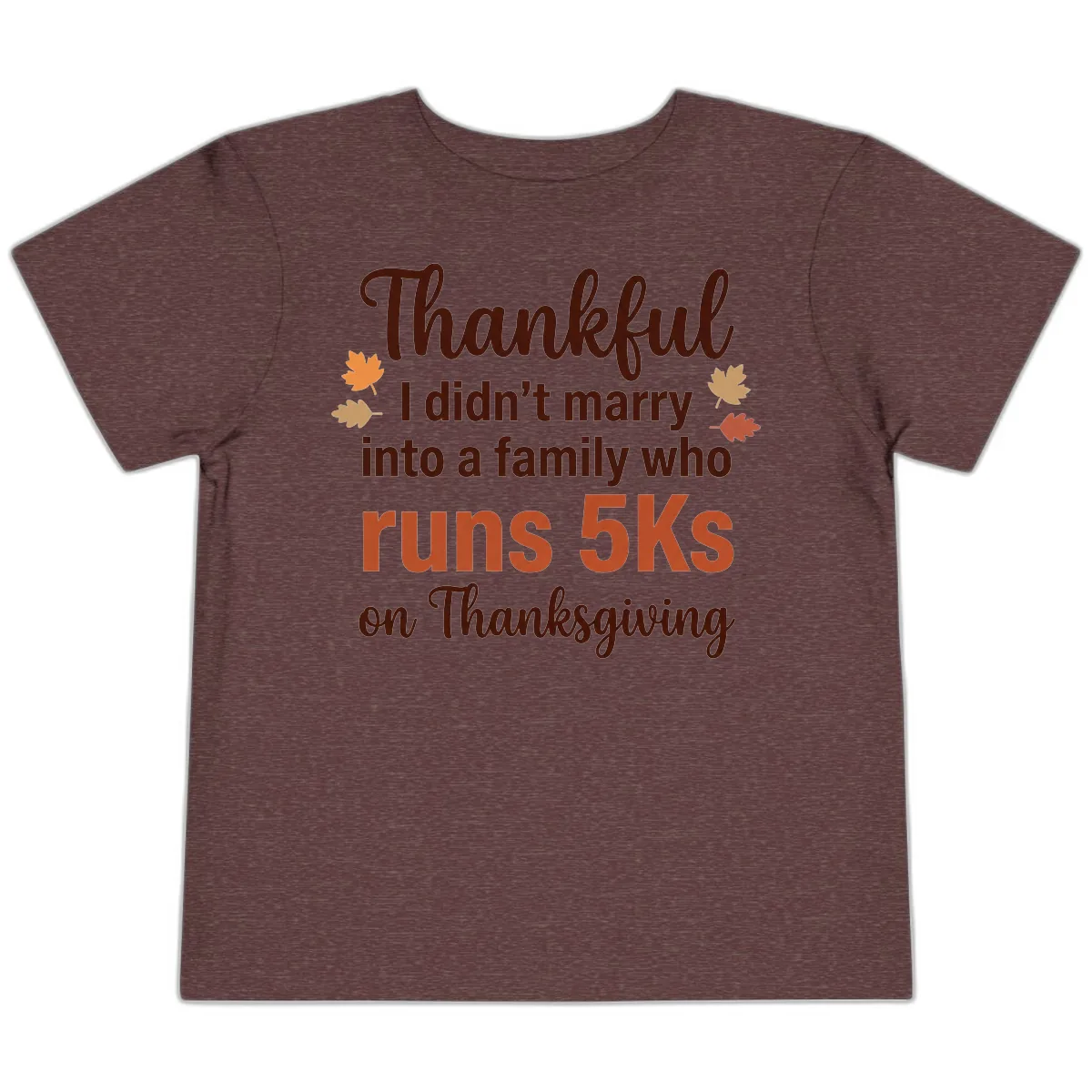 I Didn't Marry Into 5Ks On Thanksgiving Toddler T-Shirt in Heather Maroon