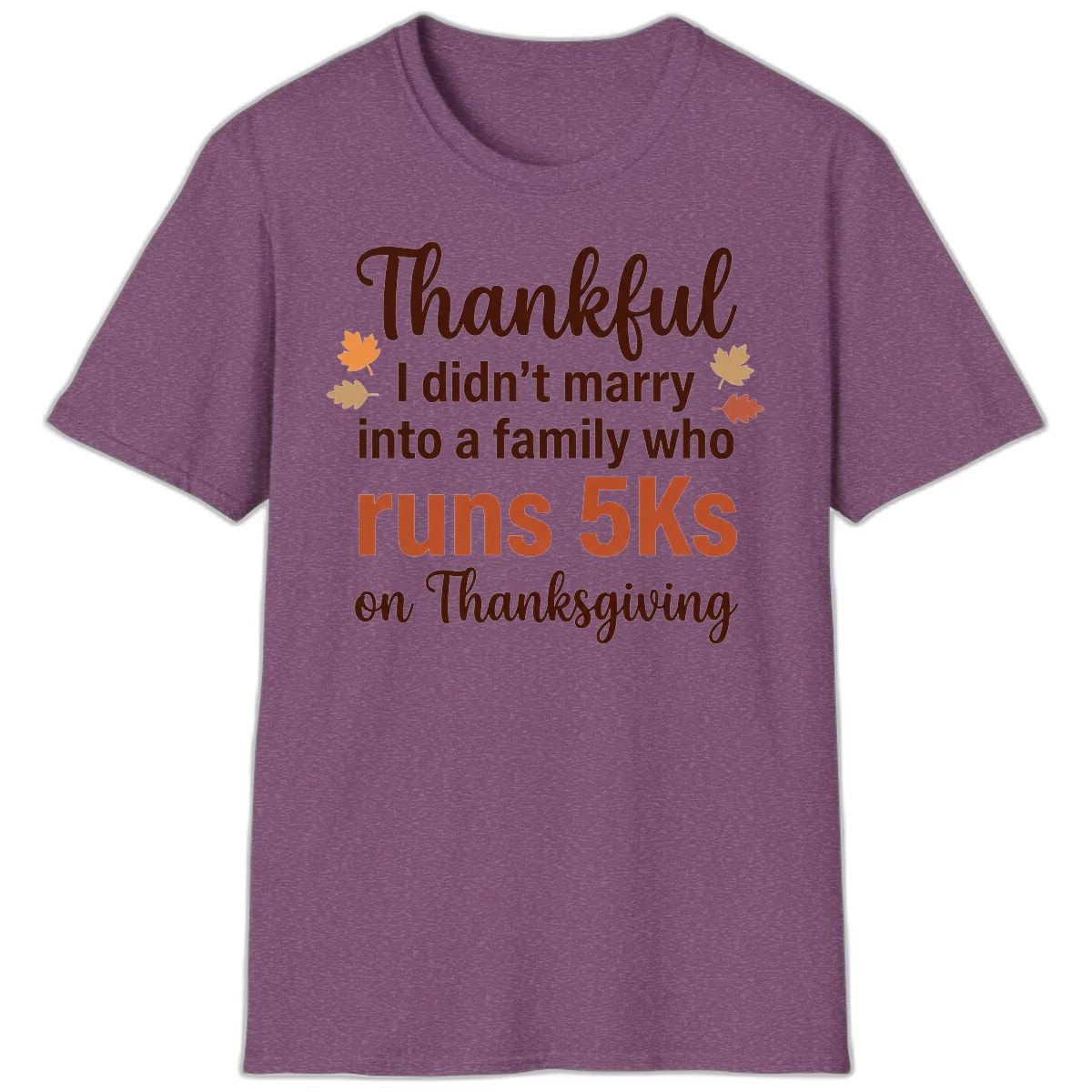 I Didn't Marry Into 5Ks On Thanksgiving T-Shirt in Heather Maroon