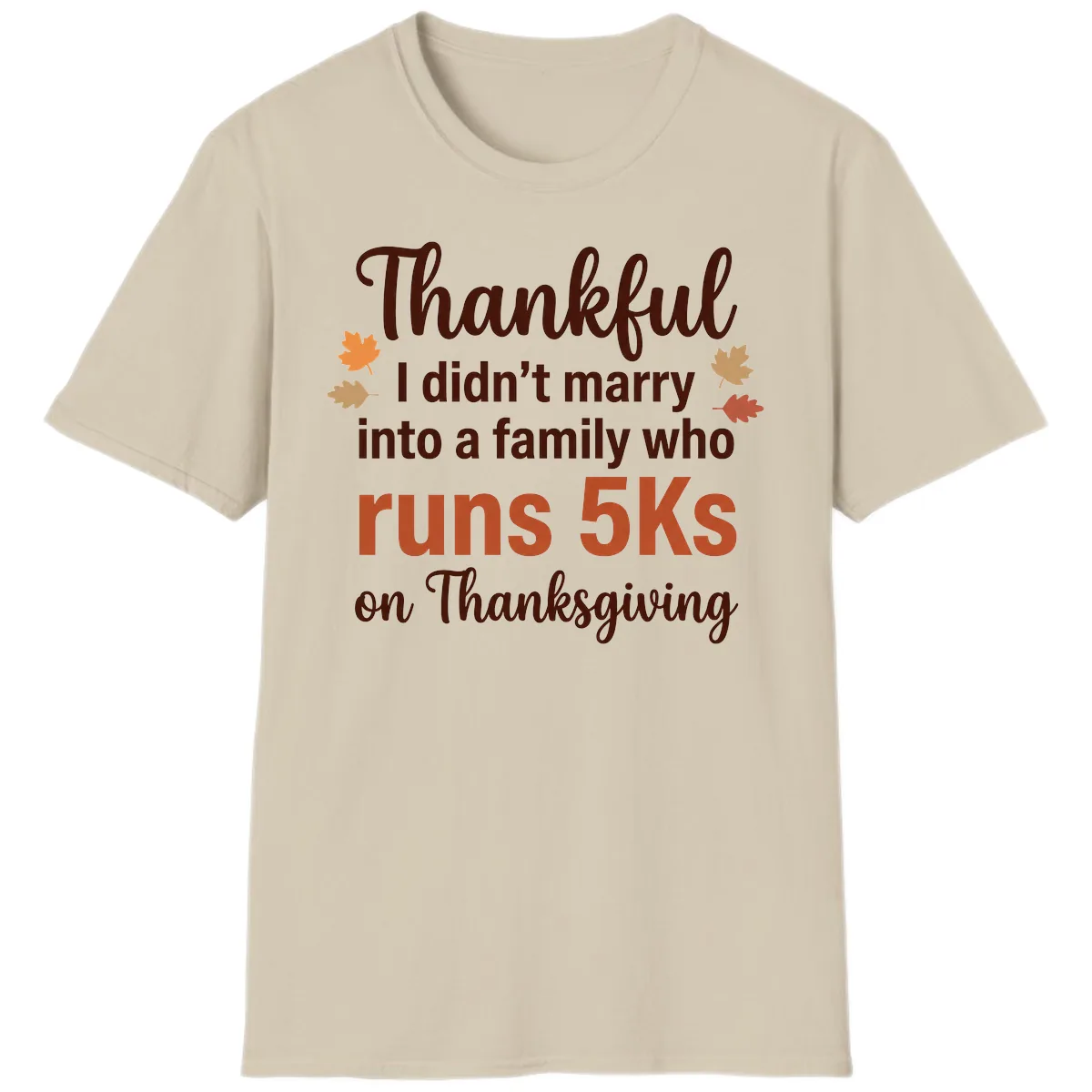 I Didn't Marry Into 5Ks On Thanksgiving T-Shirt in Sand