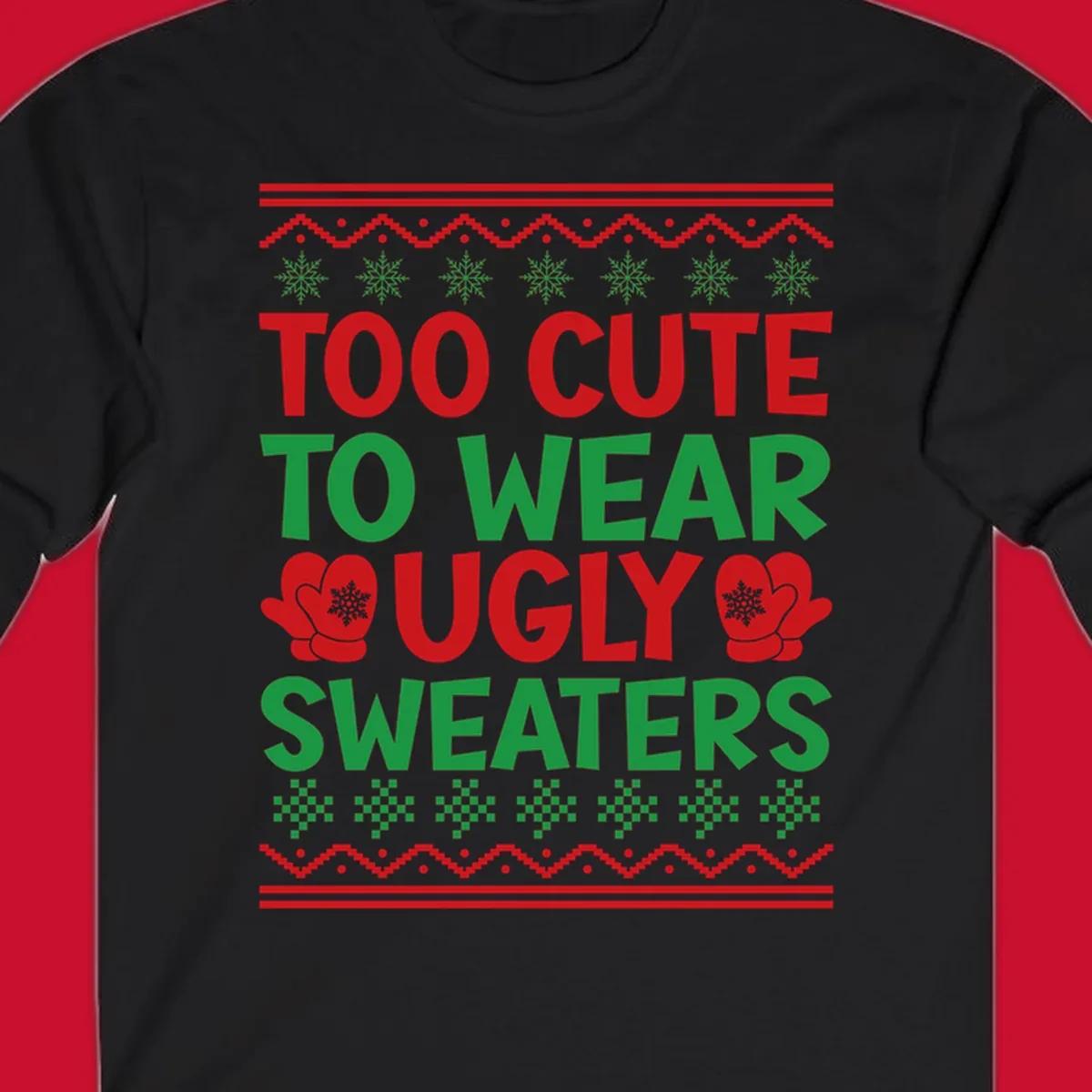 Too cute to wear ugly sweaters design with snowflakes and mittens.