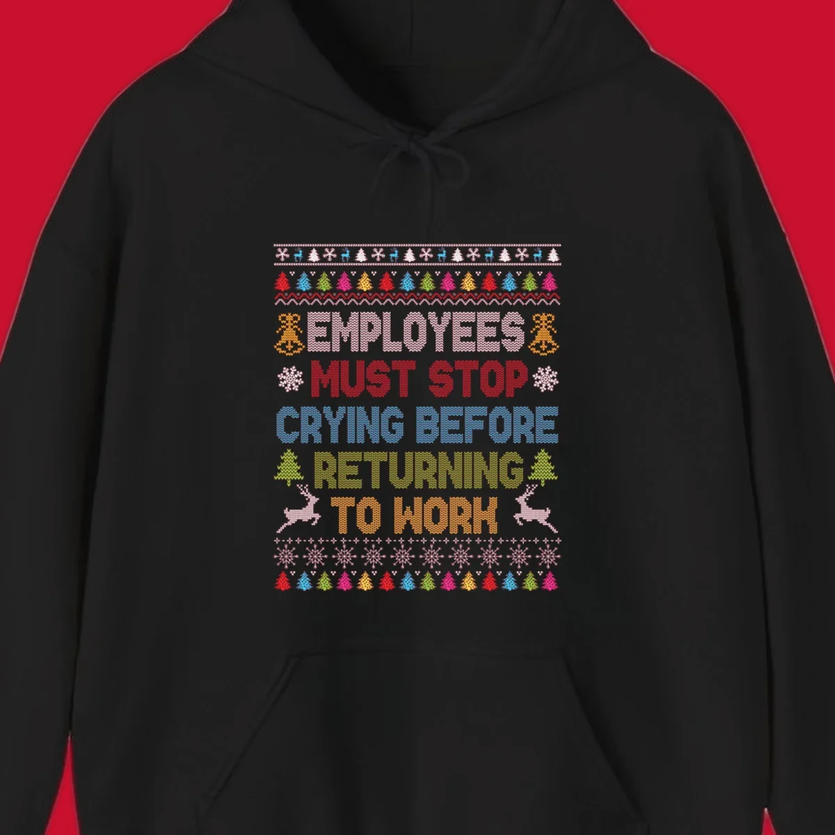 Employees Must Stop Crying ugly Christmas sweater with reindeer and trees.