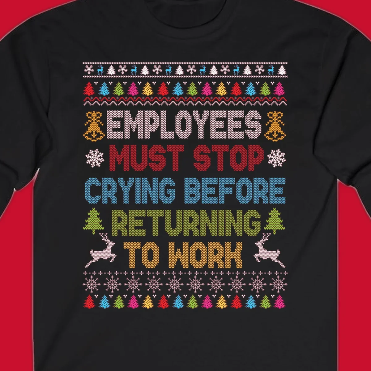 Employees Must Stop Crying ugly Christmas sweater with reindeer and trees.