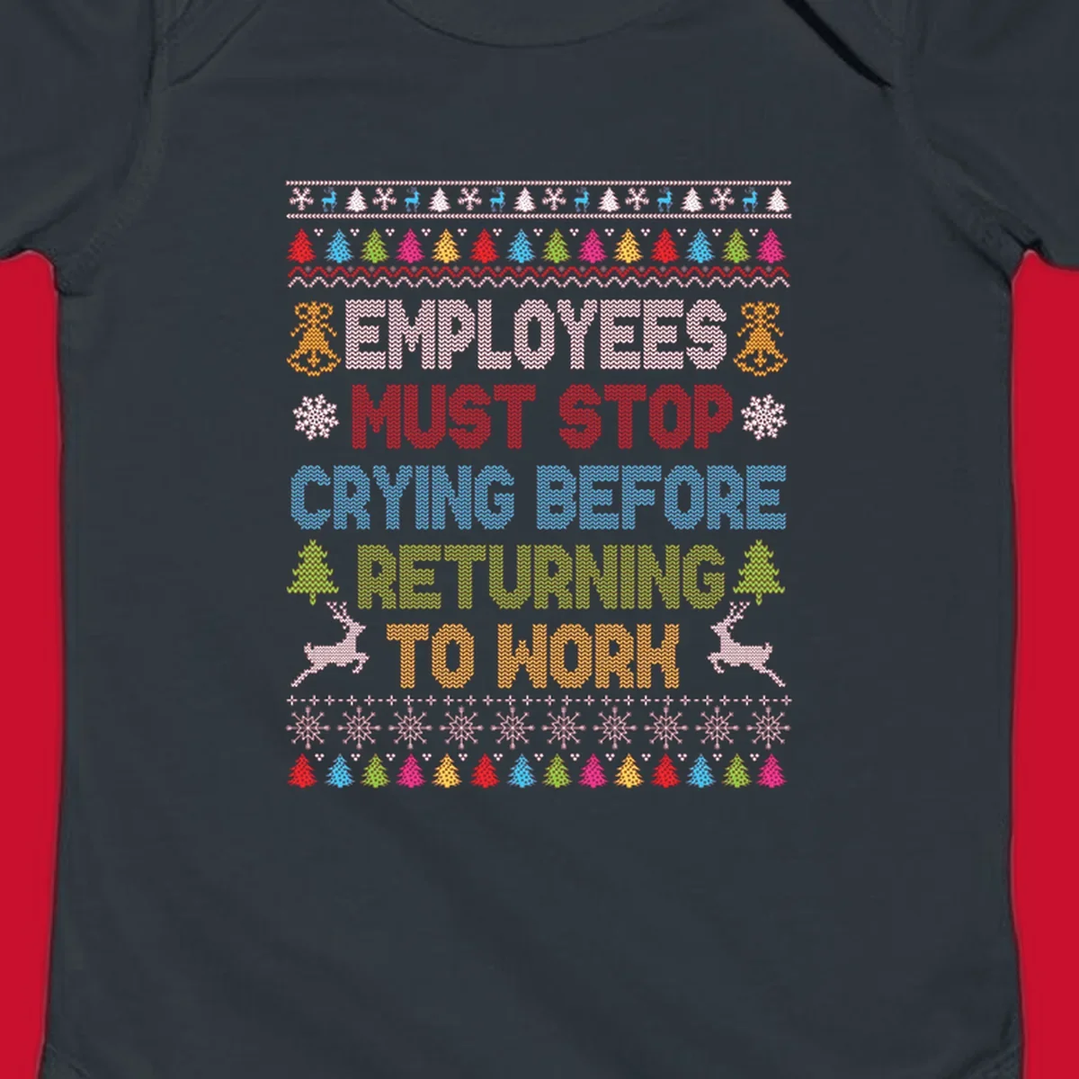 Employees Must Stop Crying ugly Christmas sweater with reindeer and trees.