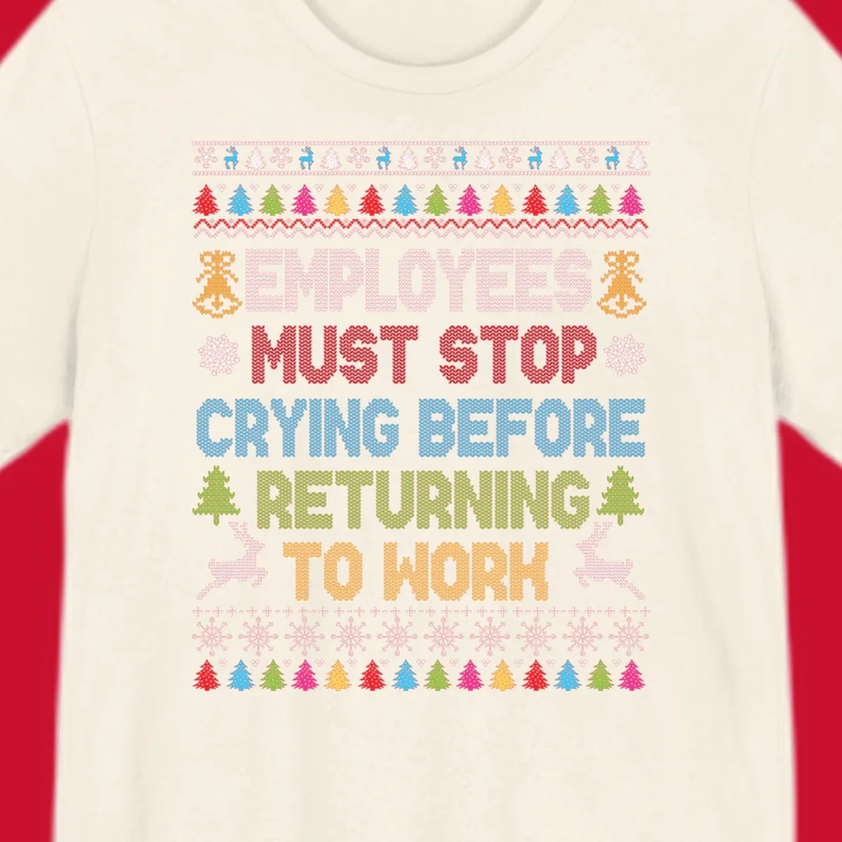 Employees Must Stop Crying ugly Christmas sweater with reindeer and trees.