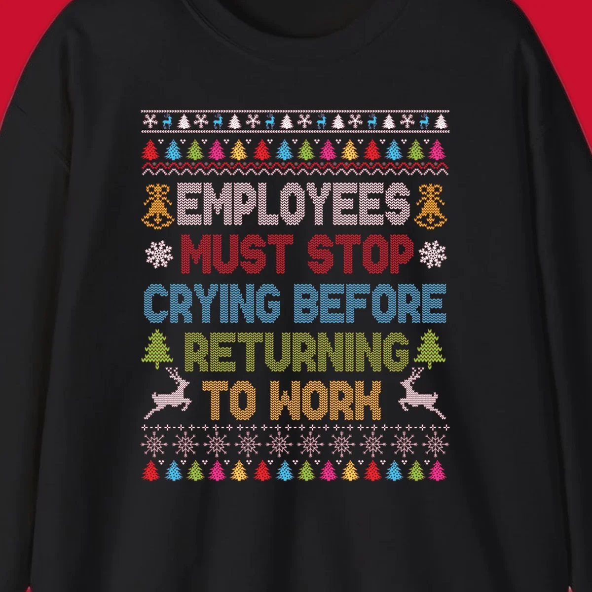 Employees Must Stop Crying ugly Christmas sweater with reindeer and trees.
