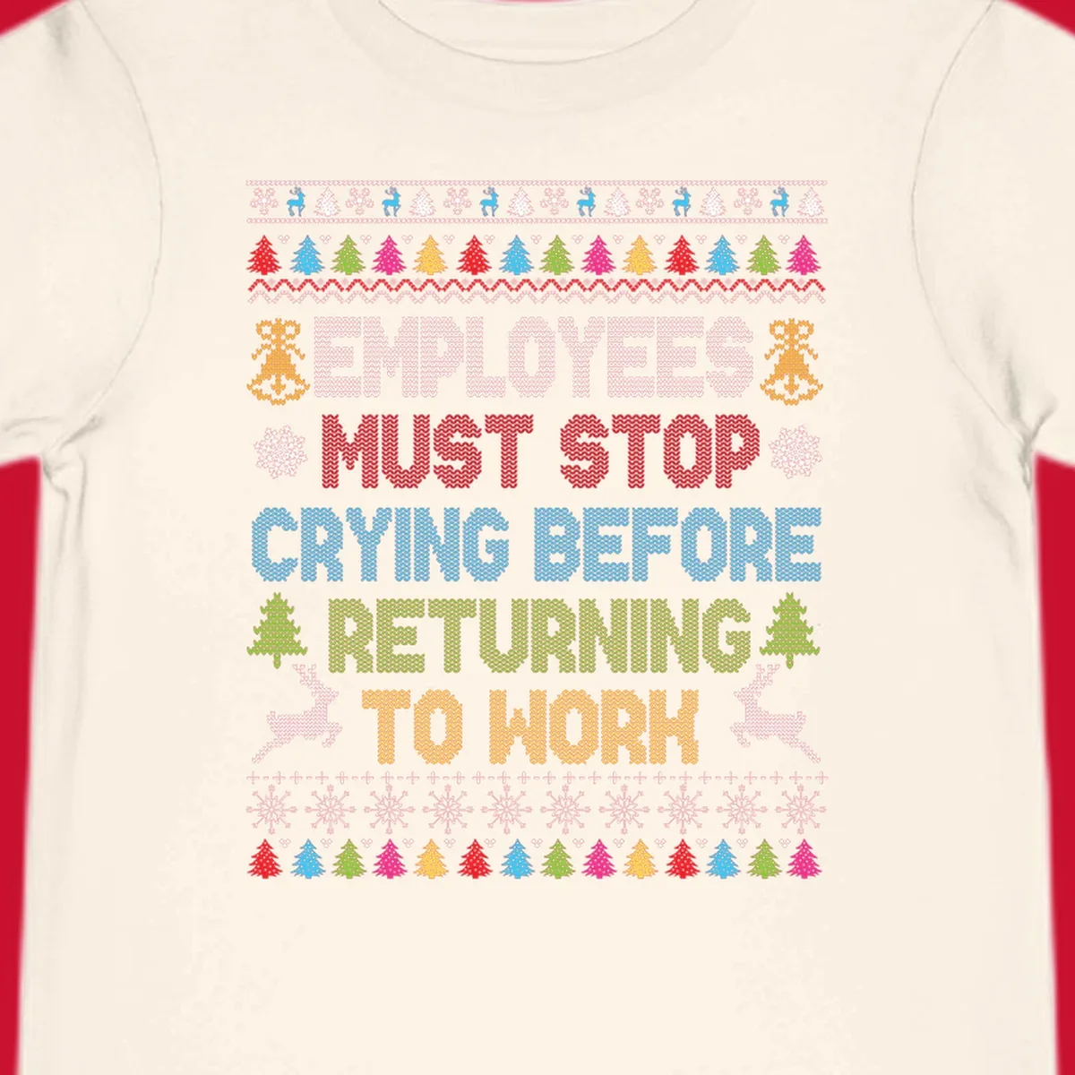 Employees Must Stop Crying ugly Christmas sweater with reindeer and trees.