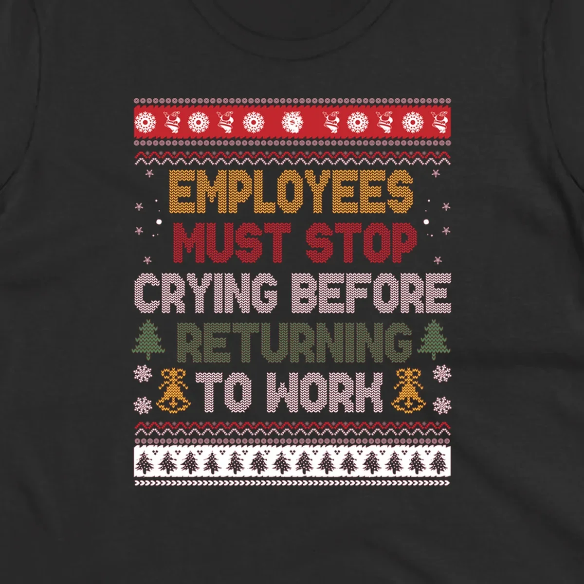 Ugly Christmas sweater design with text 'Employees Must Stop Crying Before Returning To Work', Christmas trees, and snowflakes.