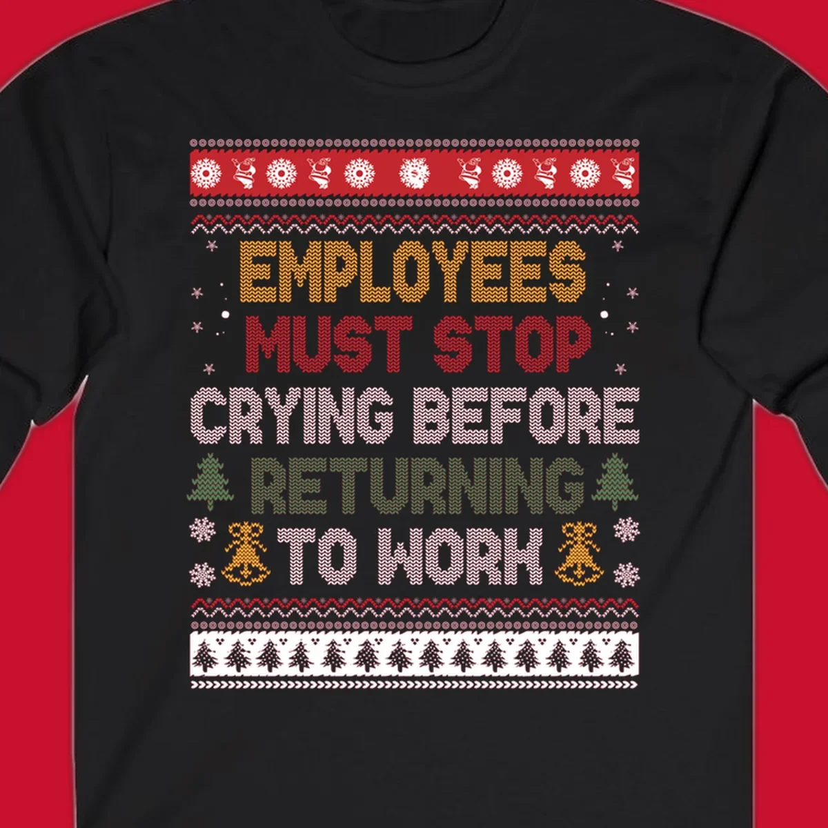Ugly Christmas sweater design with text 'Employees Must Stop Crying Before Returning To Work', Christmas trees, and snowflakes.