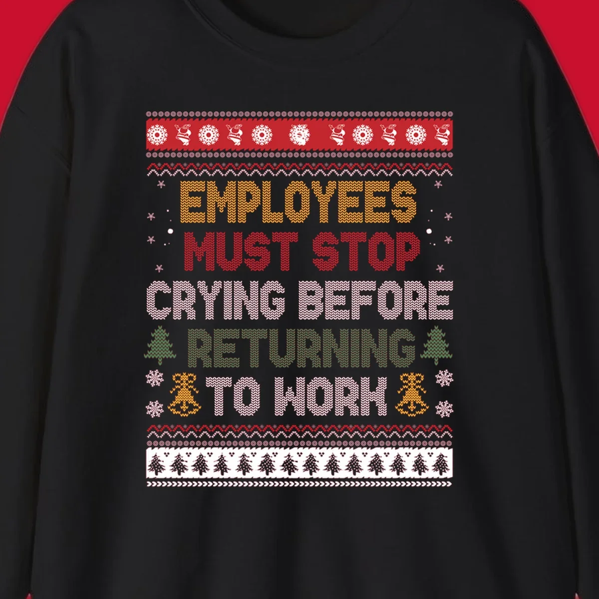 Ugly Christmas sweater design with text 'Employees Must Stop Crying Before Returning To Work', Christmas trees, and snowflakes.