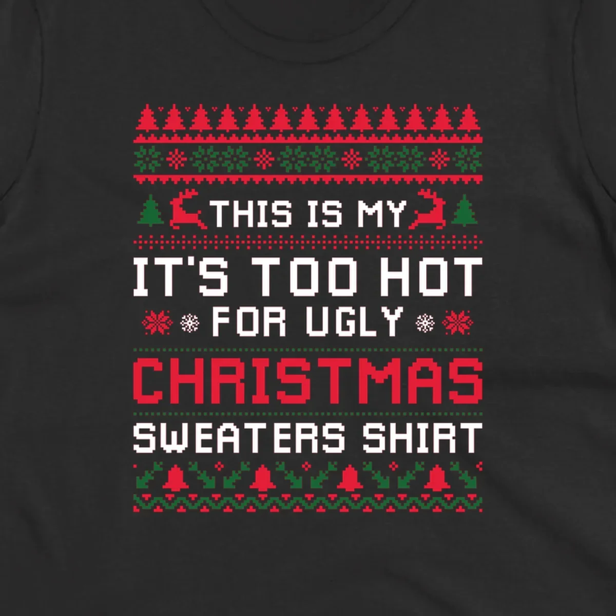 Pixelated text 'This Is My Too Hot For Ugly Christmas Sweaters Shirt' with reindeer, trees, and snowflakes.