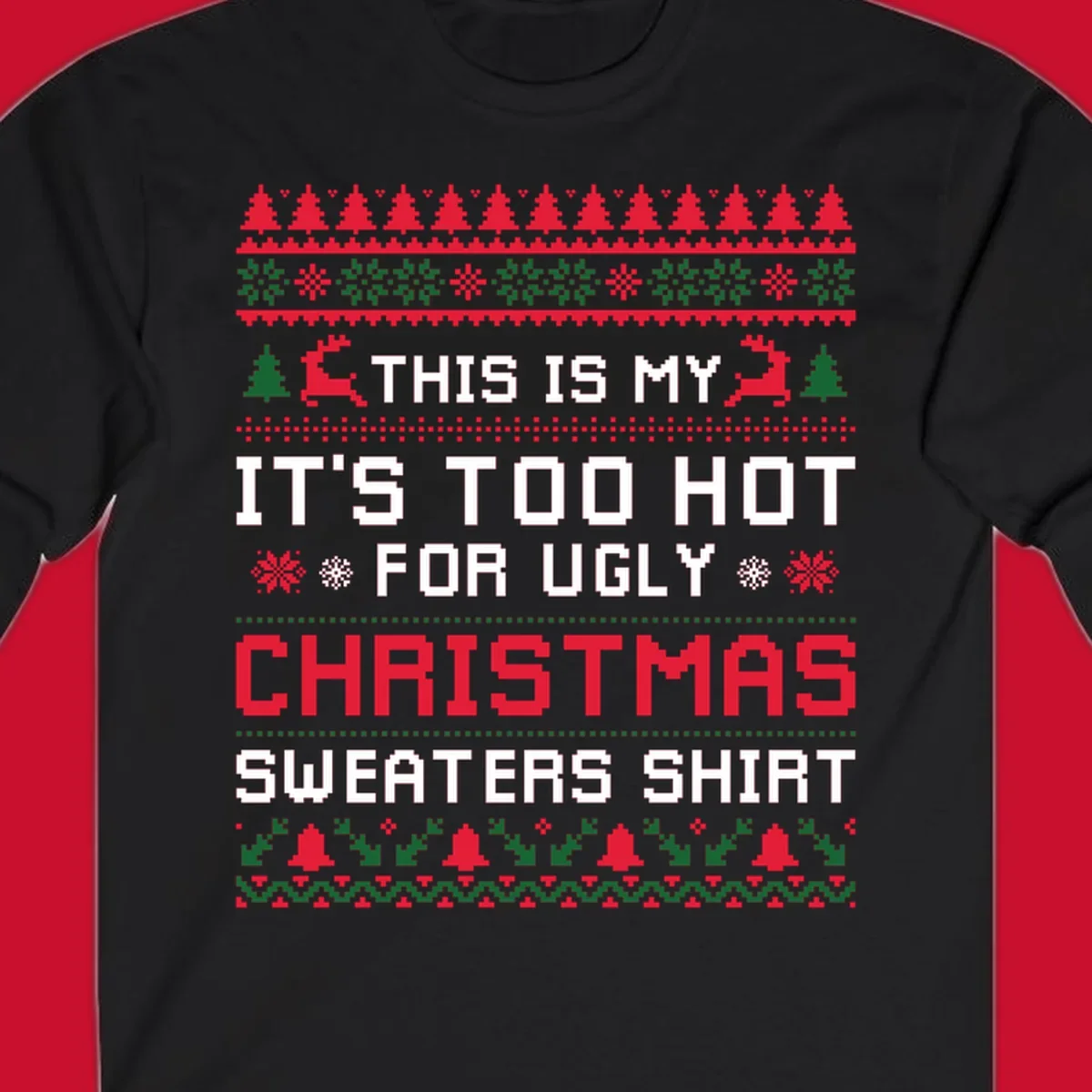 Pixelated text 'This Is My Too Hot For Ugly Christmas Sweaters Shirt' with reindeer, trees, and snowflakes.