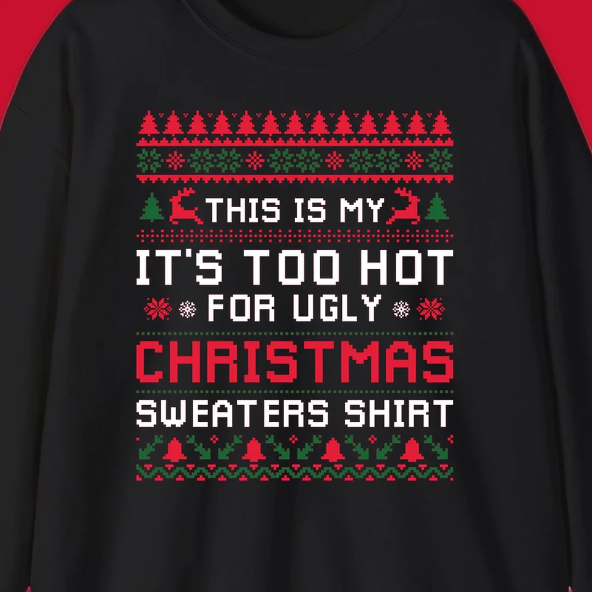 Pixelated text 'This Is My Too Hot For Ugly Christmas Sweaters Shirt' with reindeer, trees, and snowflakes.