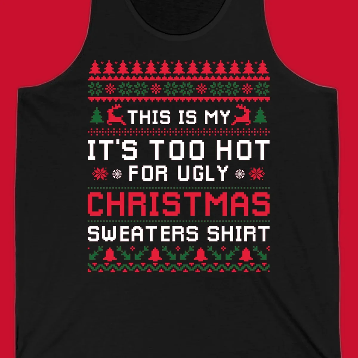 Pixelated text 'This Is My Too Hot For Ugly Christmas Sweaters Shirt' with reindeer, trees, and snowflakes.