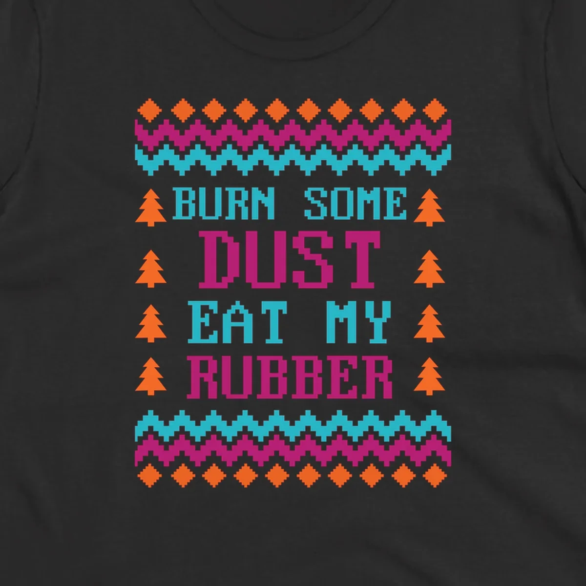 Pixelated text design 'BURN SOME DUST EAT MY RUBBER' with Christmas trees and zig-zag patterns.