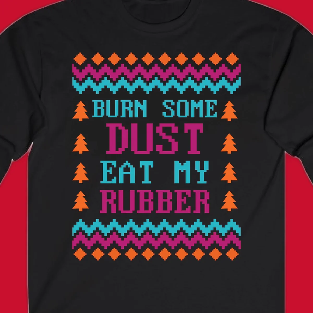 Pixelated text design 'BURN SOME DUST EAT MY RUBBER' with Christmas trees and zig-zag patterns.