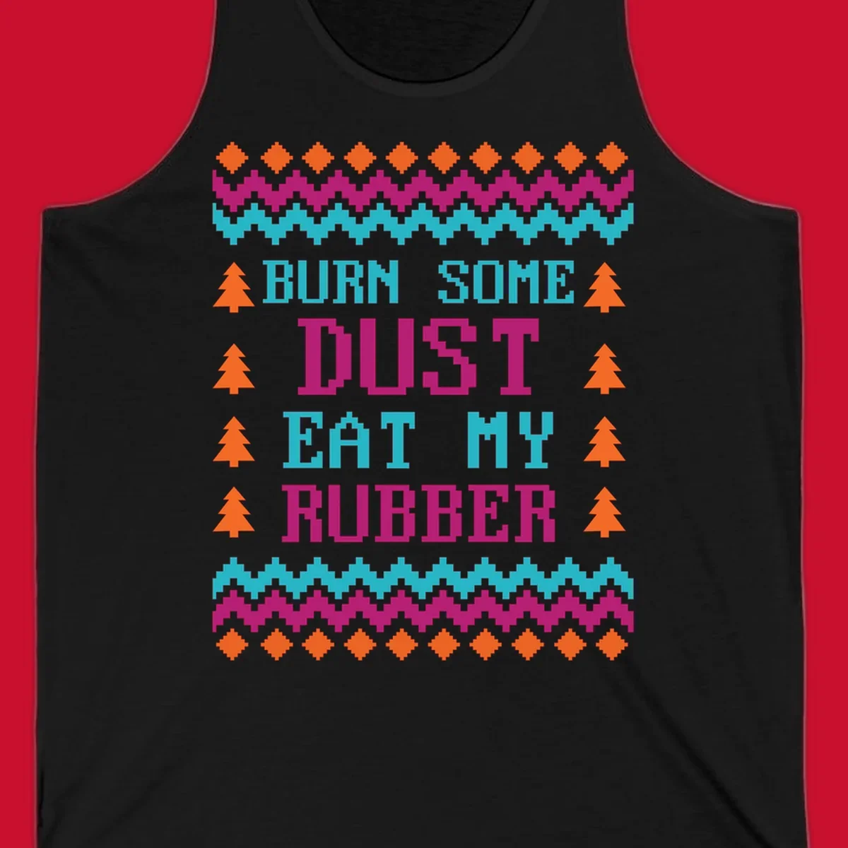 Pixelated text design 'BURN SOME DUST EAT MY RUBBER' with Christmas trees and zig-zag patterns.