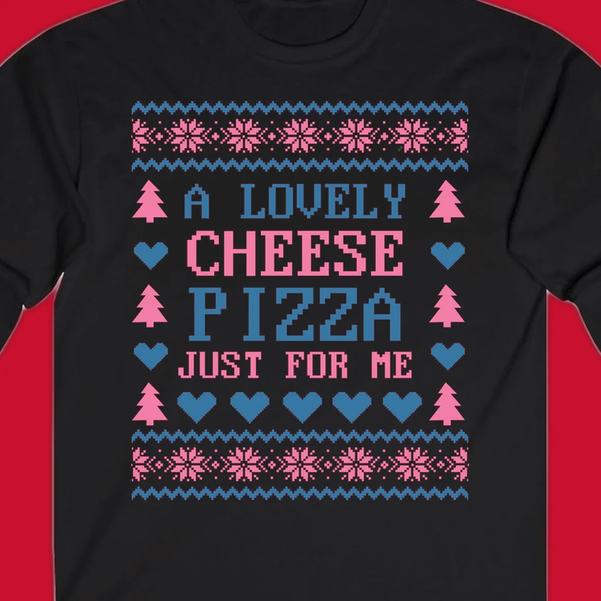 Pizza Christmas Sweater Design with text "A LOVELY CHEESE PIZZA JUST FOR ME", trees, hearts, and snowflakes.