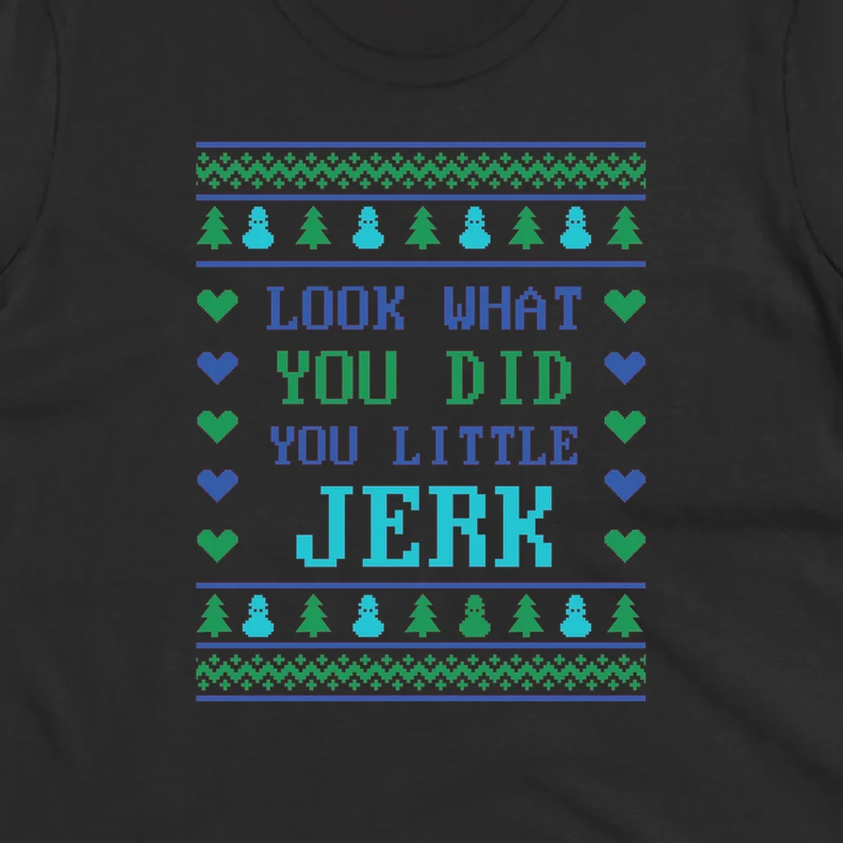 Pixelated text 'LOOK WHAT YOU DID YOU LITTLE JERK' with festive trees, snowmen, and hearts.