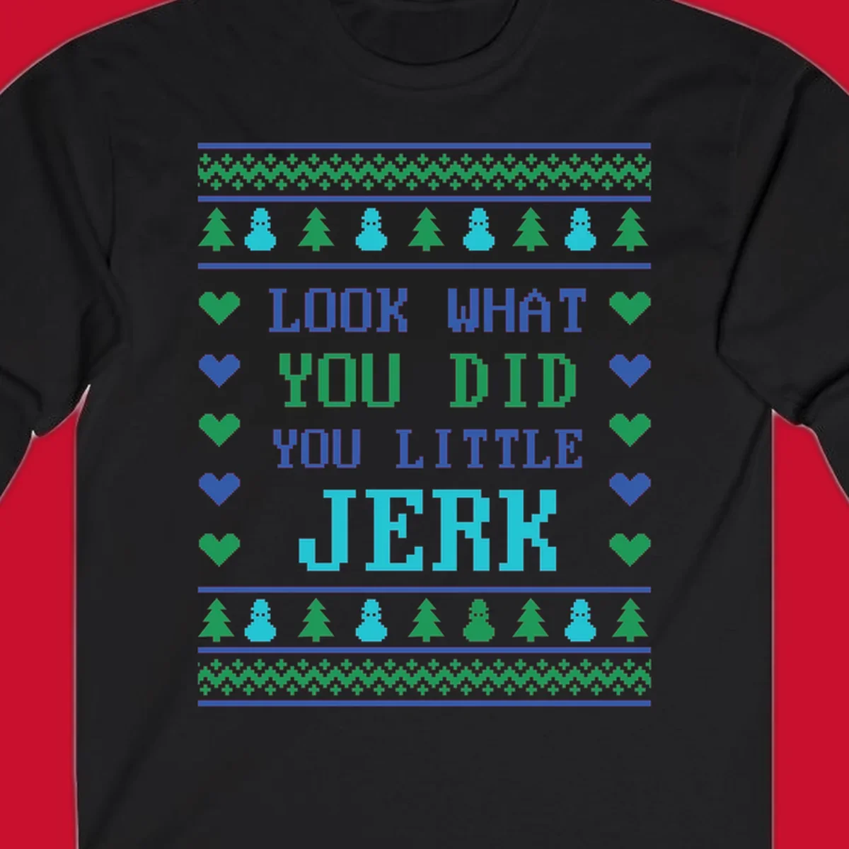 Pixelated text 'LOOK WHAT YOU DID YOU LITTLE JERK' with festive trees, snowmen, and hearts.