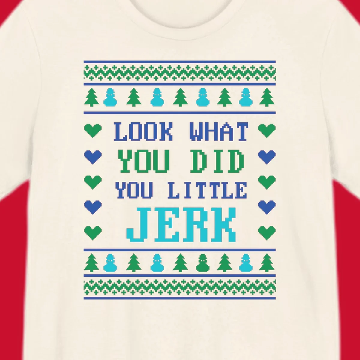 Pixelated text 'LOOK WHAT YOU DID YOU LITTLE JERK' with festive trees, snowmen, and hearts.