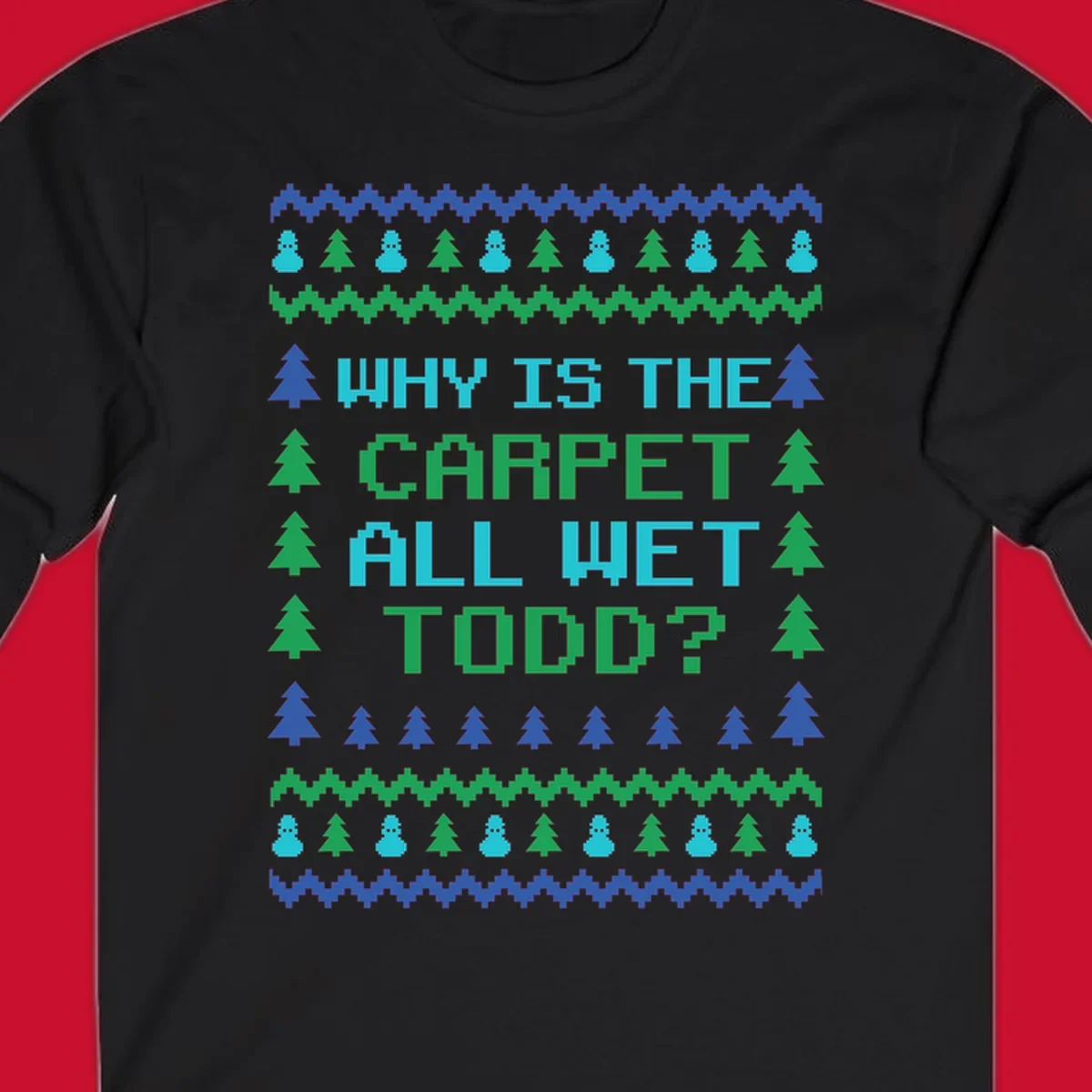 Christmas Vacation quote 'Why Is The Carpet All Wet Todd?' in pixelated font with trees and snowmen.