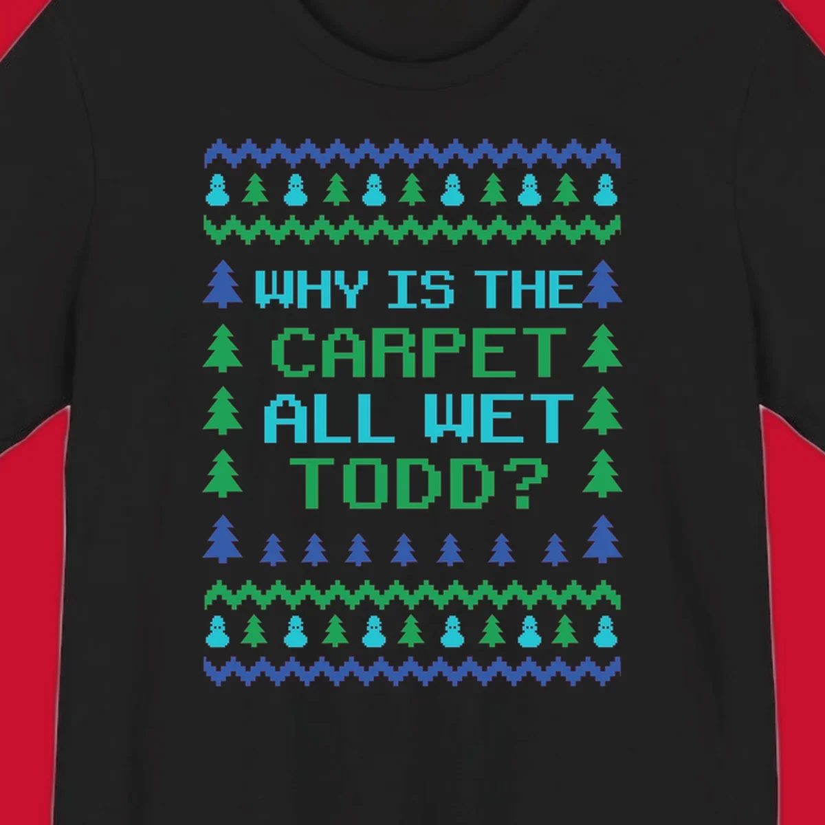 Christmas Vacation quote 'Why Is The Carpet All Wet Todd?' in pixelated font with trees and snowmen.