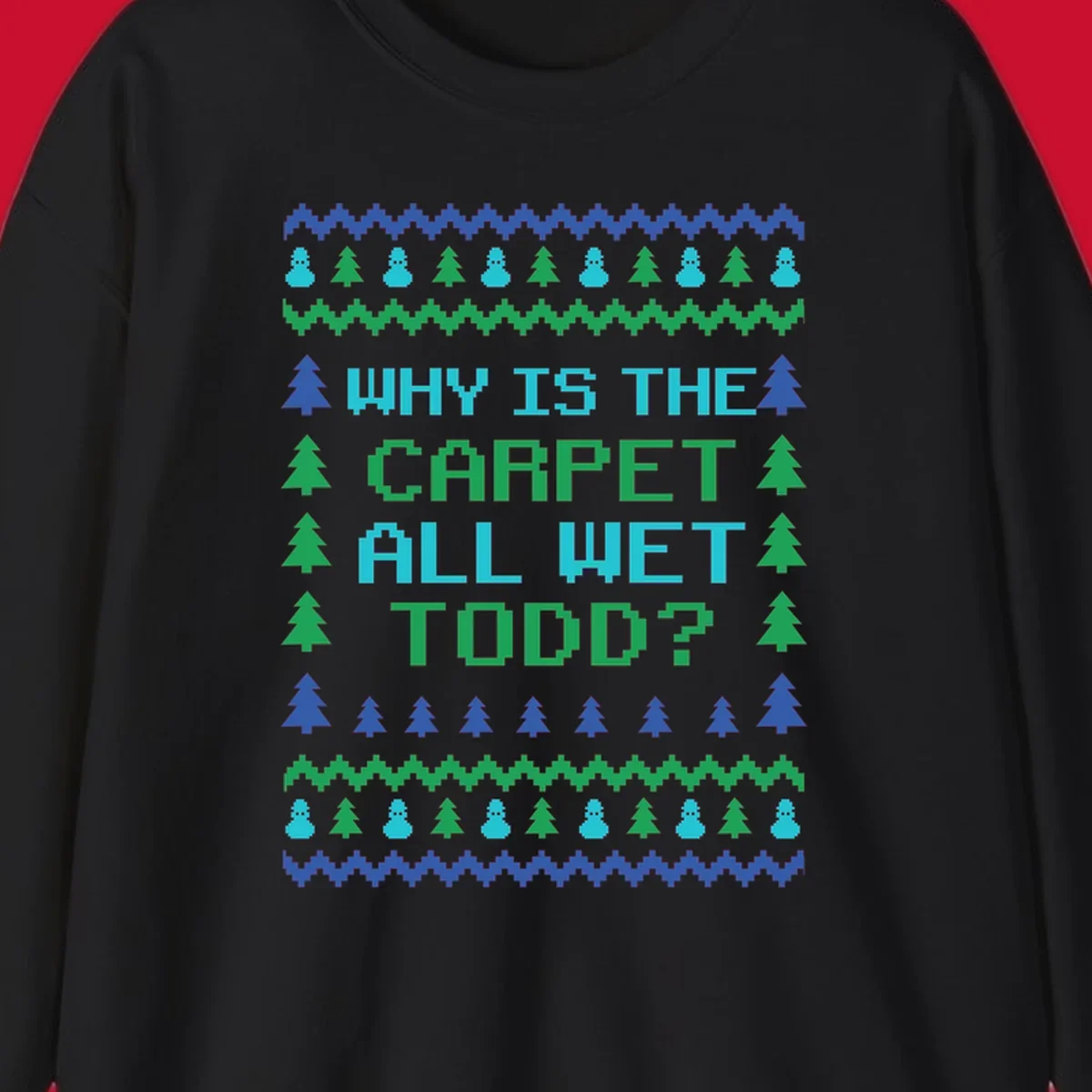 Christmas Vacation quote 'Why Is The Carpet All Wet Todd?' in pixelated font with trees and snowmen.