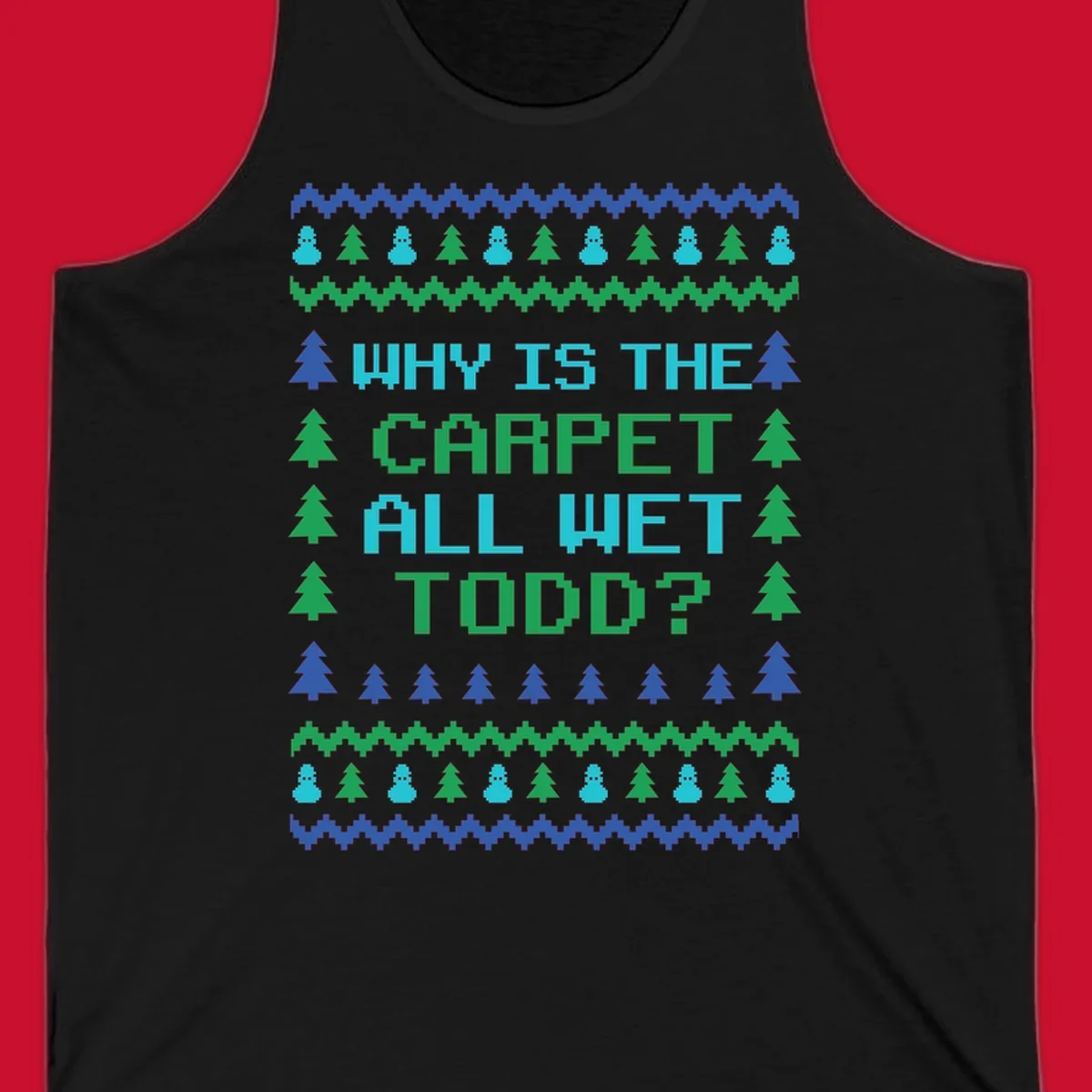 Christmas Vacation quote 'Why Is The Carpet All Wet Todd?' in pixelated font with trees and snowmen.