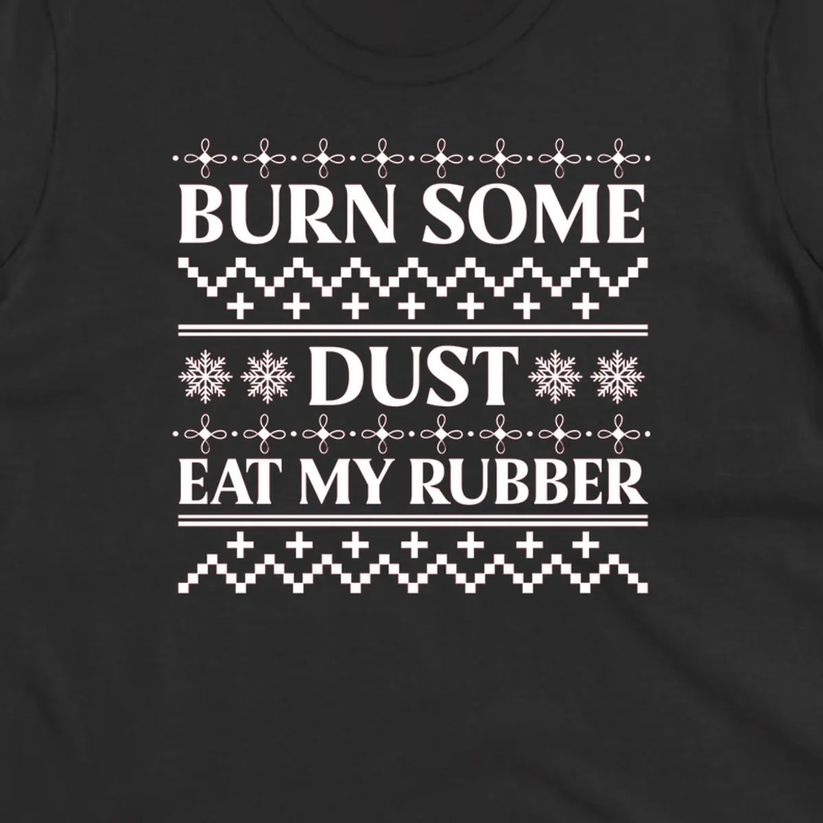 Burn some dust eat my rubber text with snowflakes and geometric patterns, an ugly christmas sweater design.