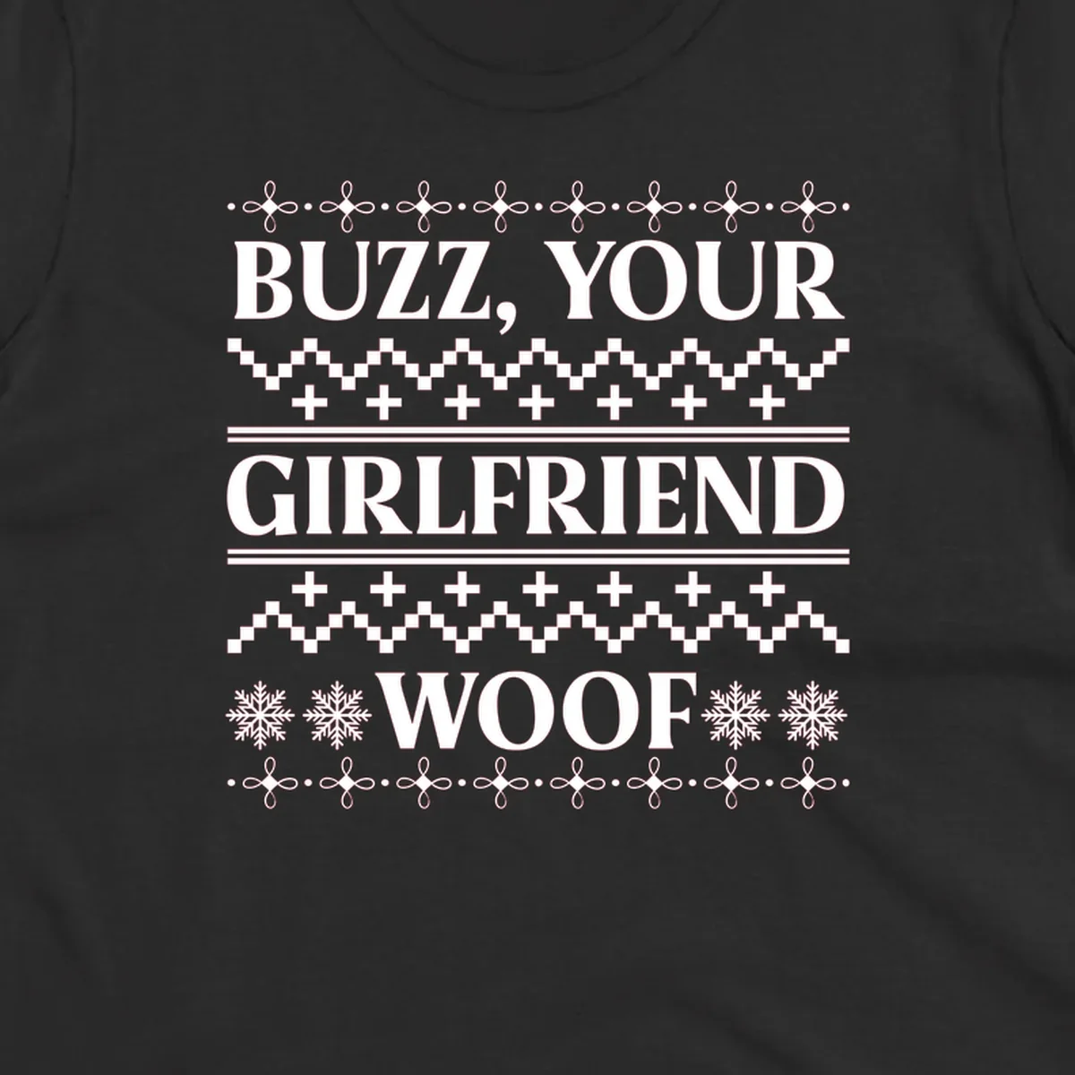 Buzz Your Girlfriend Woof ugly Christmas sweater design with snowflakes and geometric patterns.