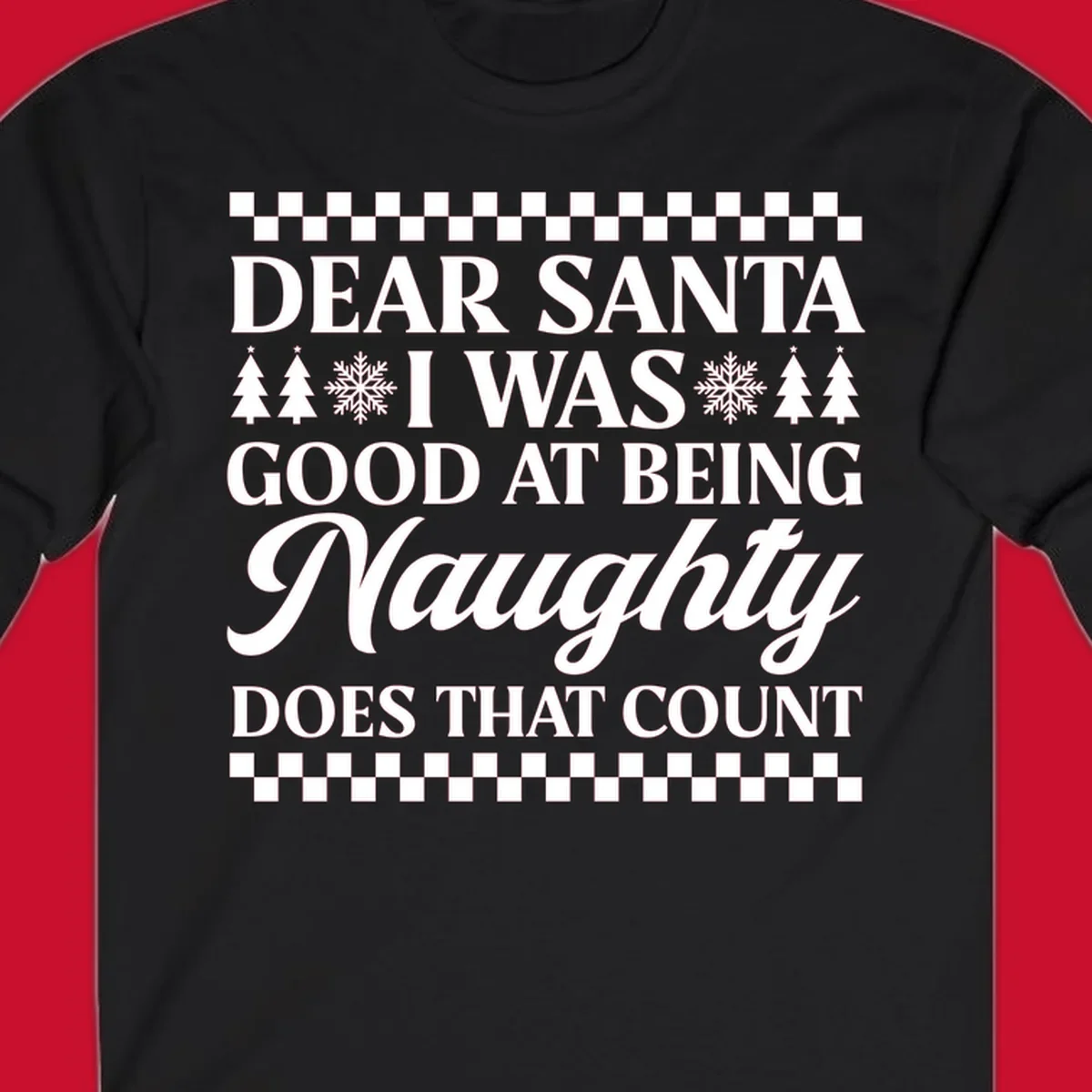 Dear Santa I Was Good At Being Naughty text design with Christmas trees and snowflakes.