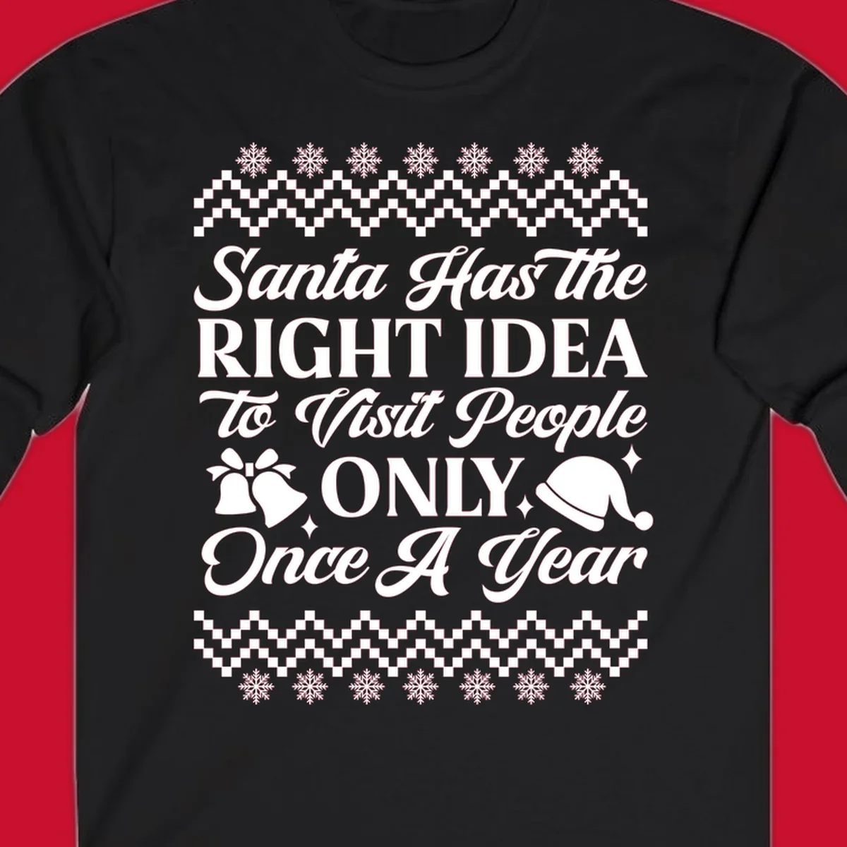Santa has the right idea text with ugly sweater pattern, snowflakes, bells, and Santa hat.