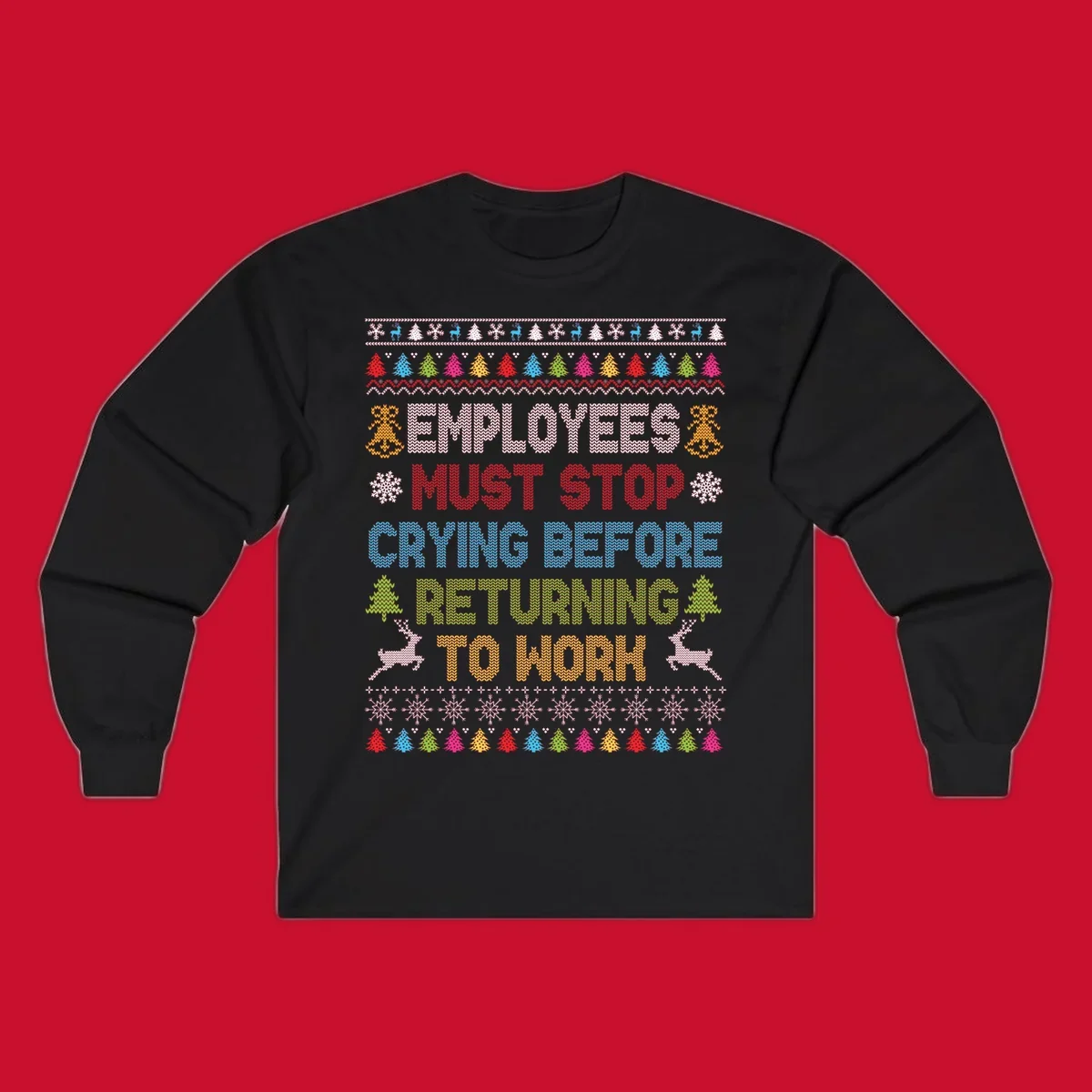 Employees Must Stop Crying ugly Christmas sweater with reindeer and trees.