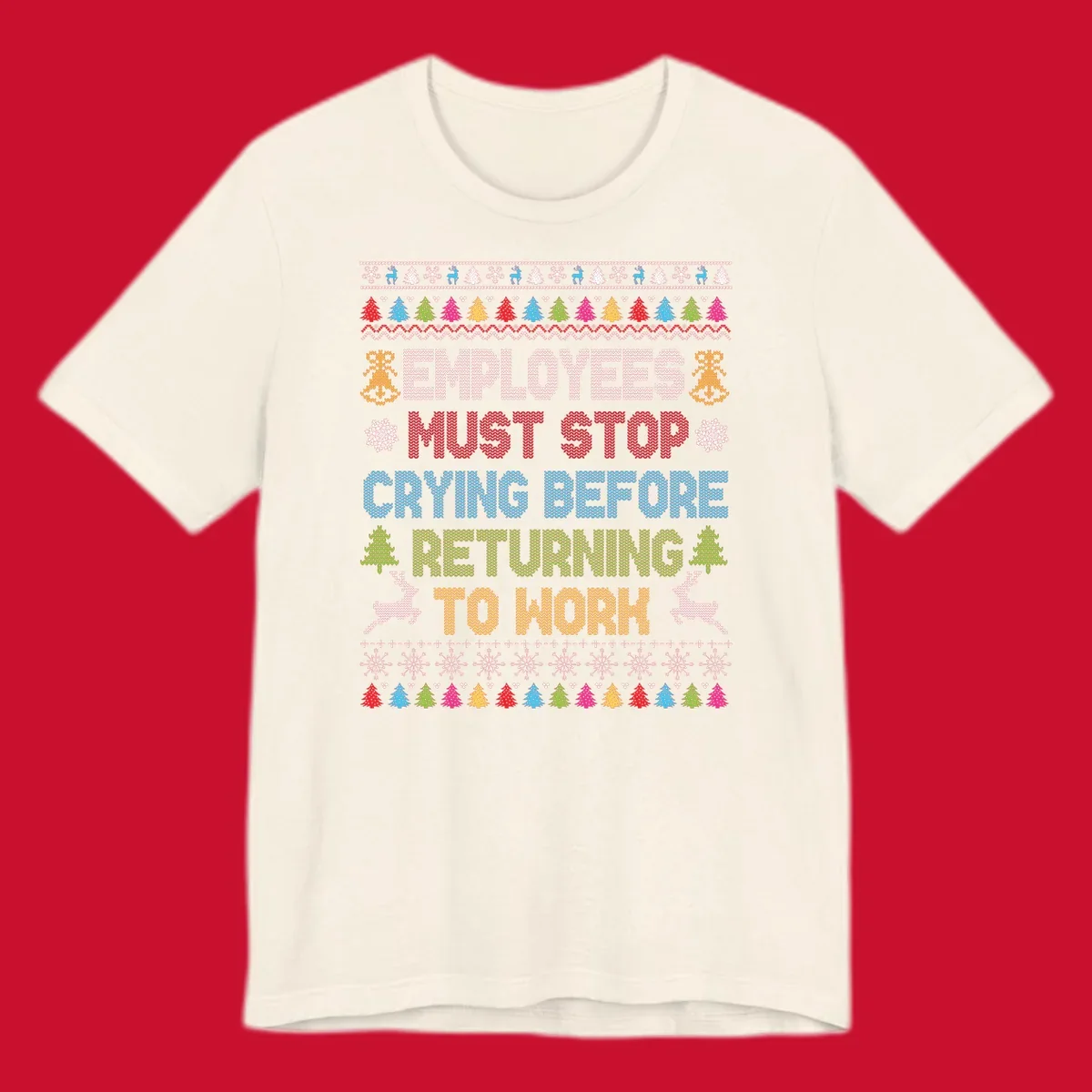 Employees Must Stop Crying ugly Christmas sweater with reindeer and trees.