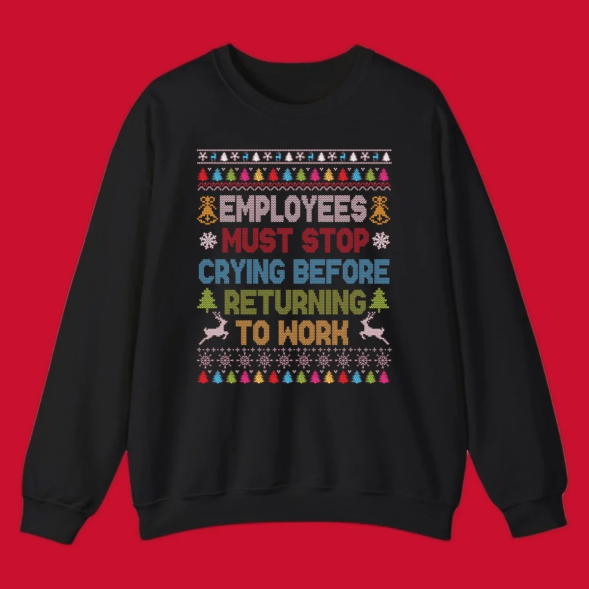 Employees Must Stop Crying ugly Christmas sweater with reindeer and trees.