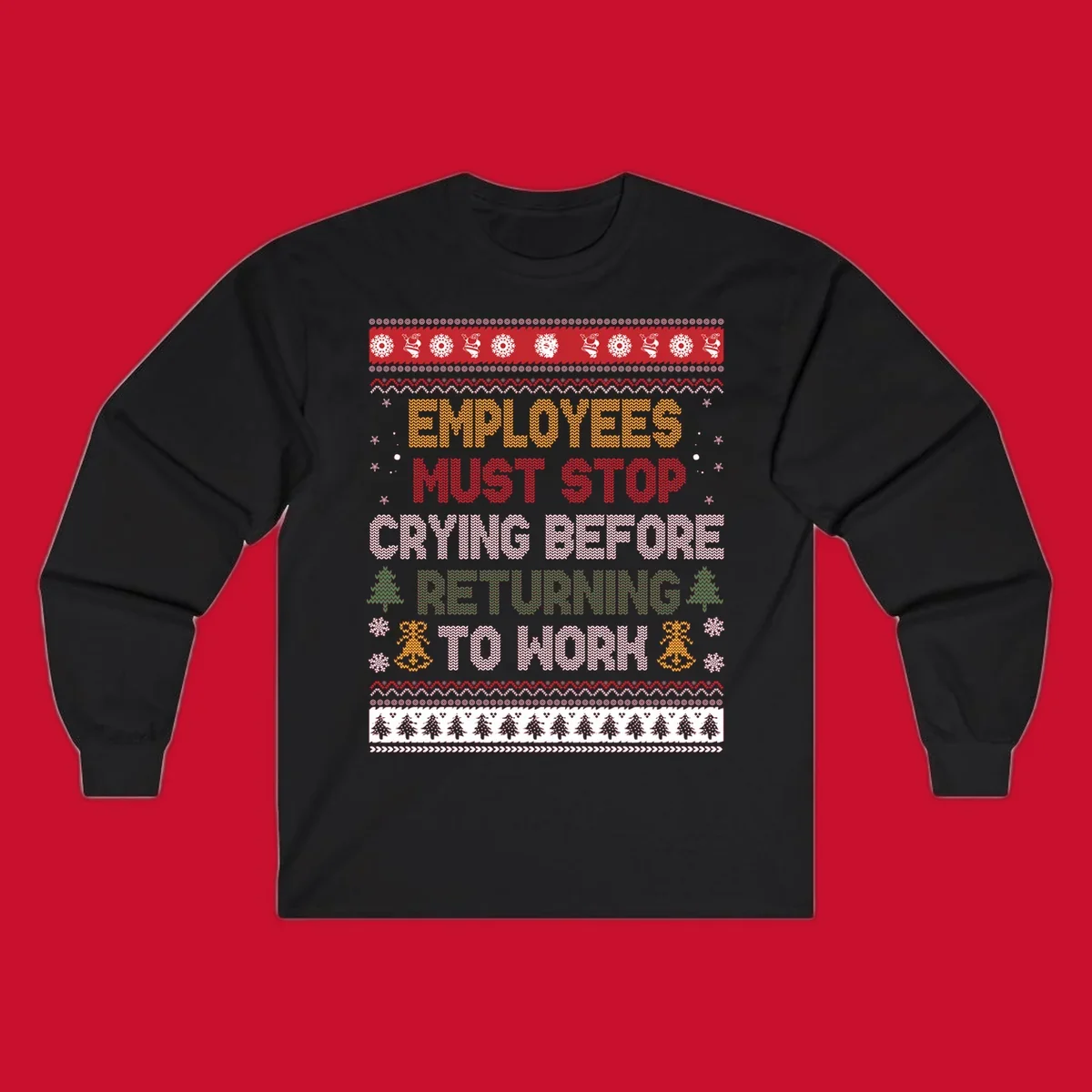Ugly Christmas sweater design with text 'Employees Must Stop Crying Before Returning To Work', Christmas trees, and snowflakes.