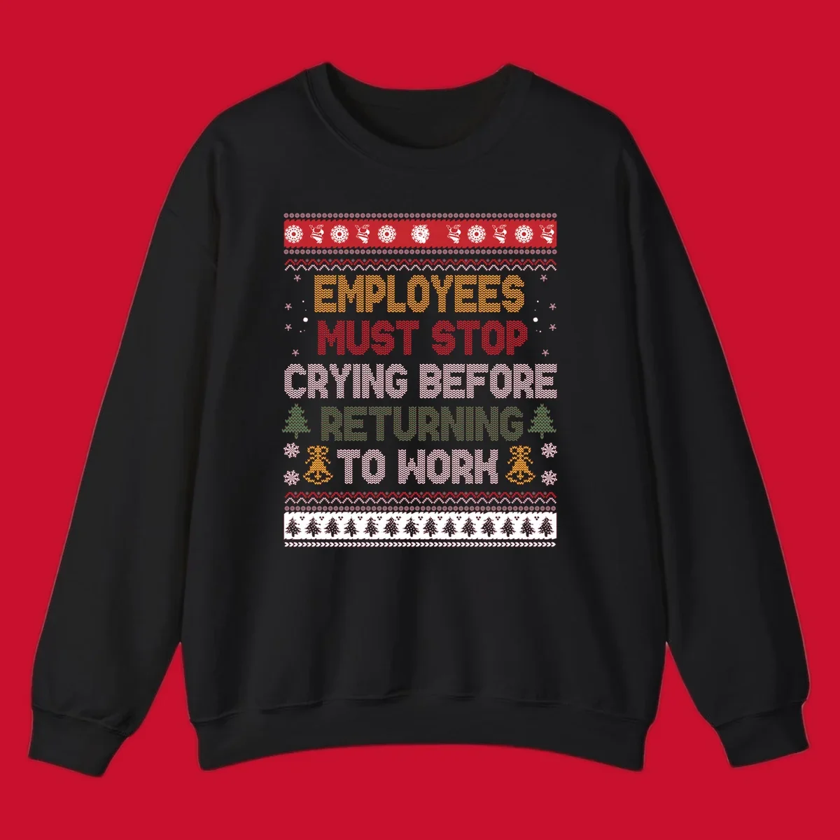 Ugly Christmas sweater design with text 'Employees Must Stop Crying Before Returning To Work', Christmas trees, and snowflakes.