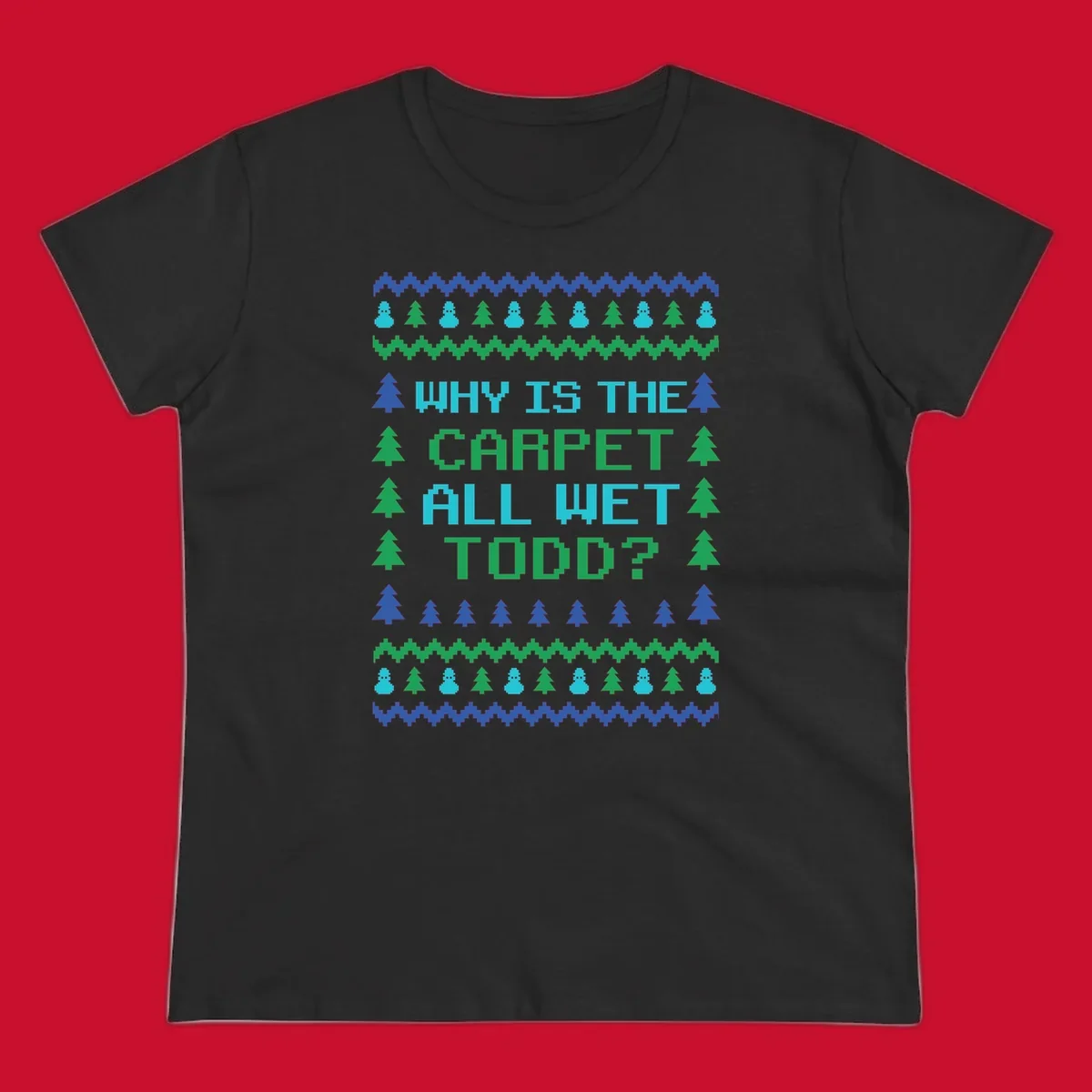 Christmas Vacation quote 'Why Is The Carpet All Wet Todd?' in pixelated font with trees and snowmen.