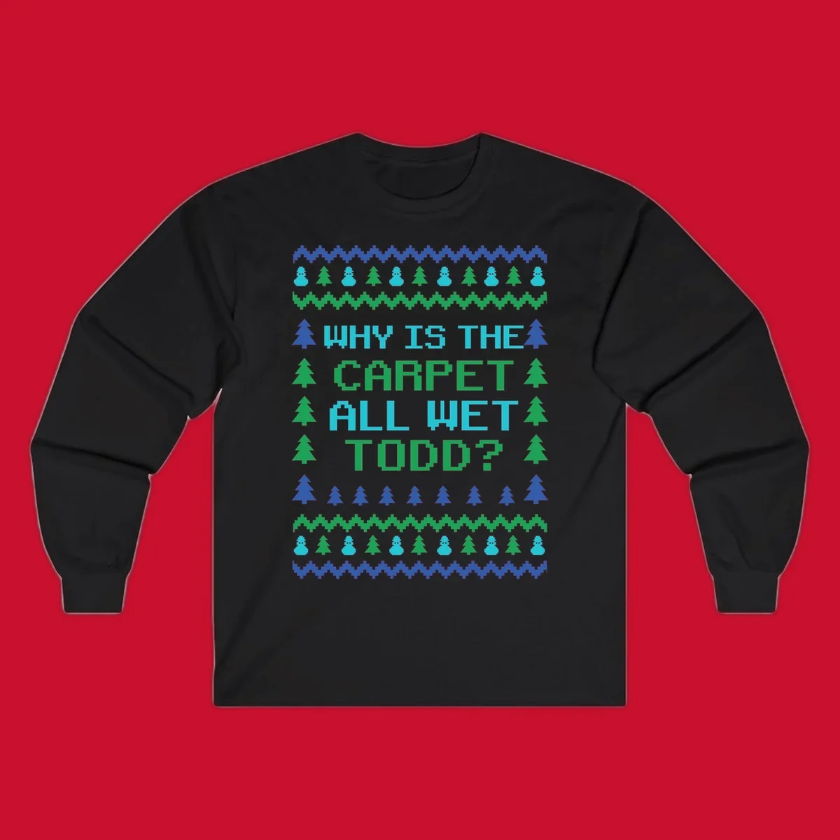 Christmas Vacation quote 'Why Is The Carpet All Wet Todd?' in pixelated font with trees and snowmen.