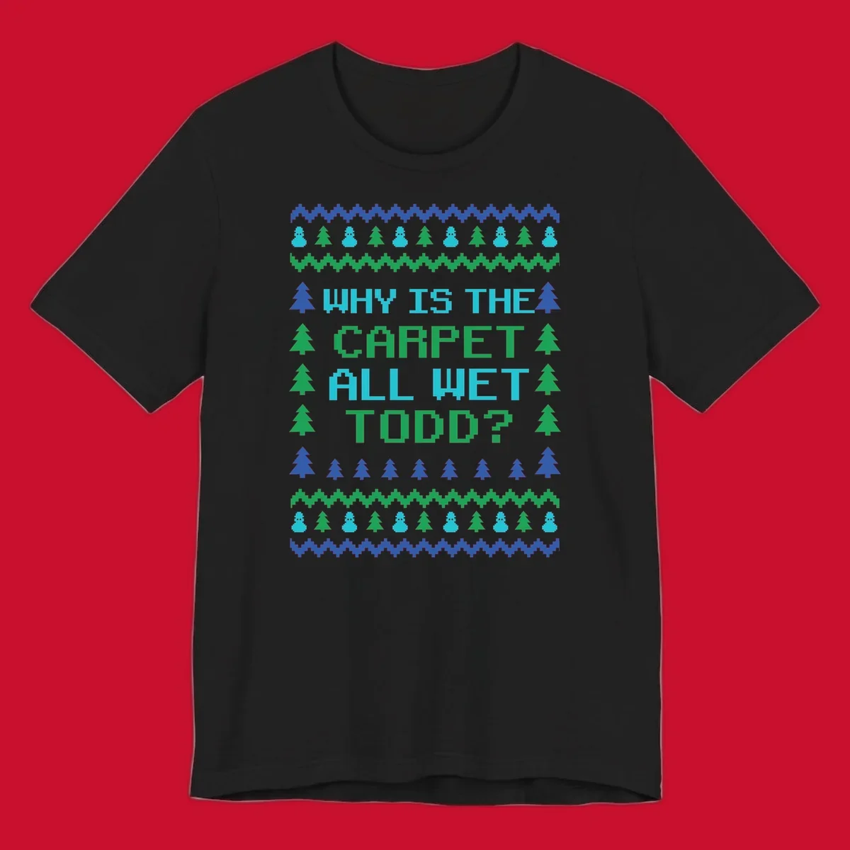 Christmas Vacation quote 'Why Is The Carpet All Wet Todd?' in pixelated font with trees and snowmen.
