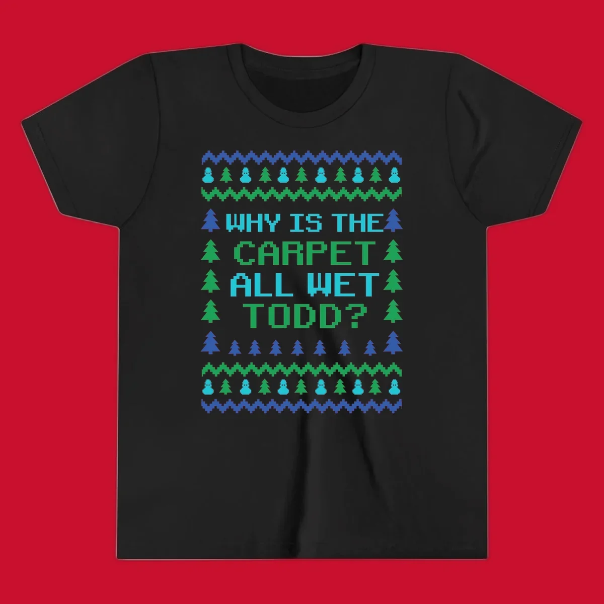 Christmas Vacation quote 'Why Is The Carpet All Wet Todd?' in pixelated font with trees and snowmen.