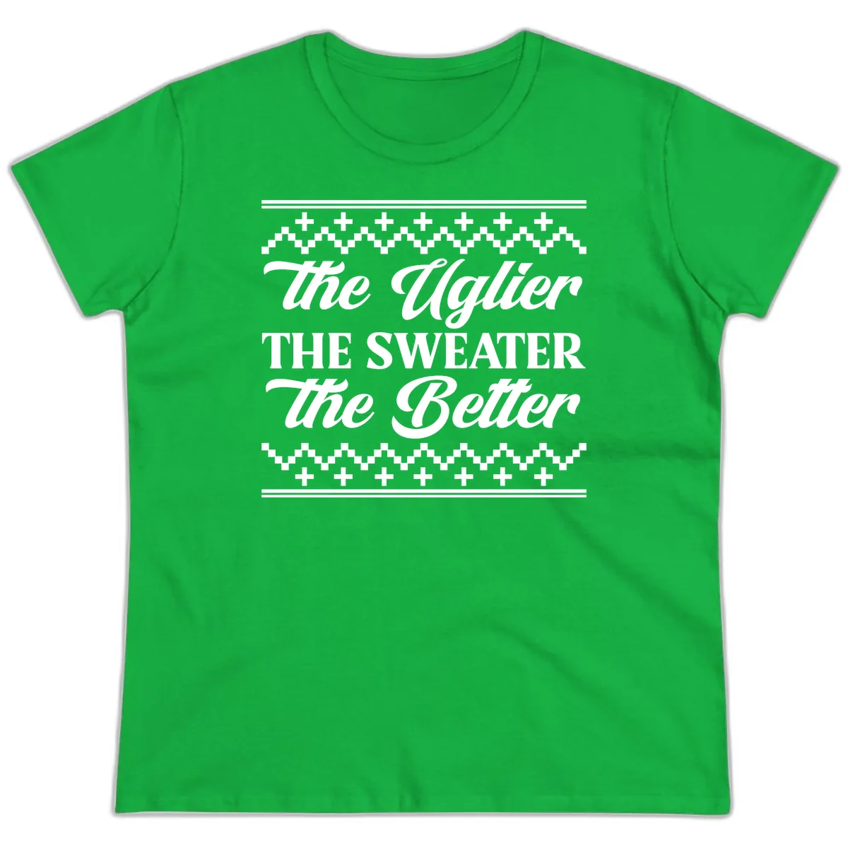 The Uglier The Sweater The Better Ladies Tee in Irish Green