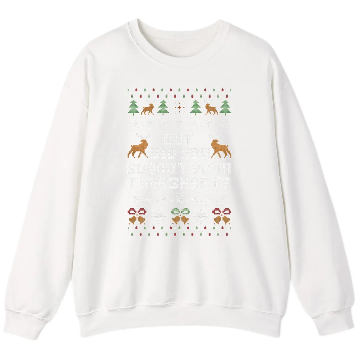 But Did You Submit Your Timesheet Ugly Christmas Sweater Sweatshirt in White