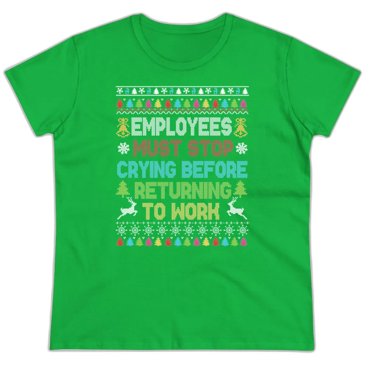 Employees Must Stop Crying Ugly Christmas Sweater Ladies Tee in Irish Green