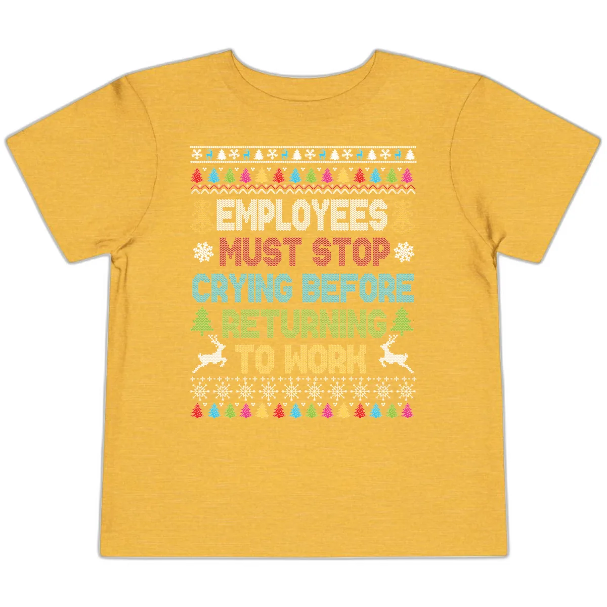 Employees Must Stop Crying Ugly Christmas Sweater Toddler T-Shirt in Heather Yellow Gold
