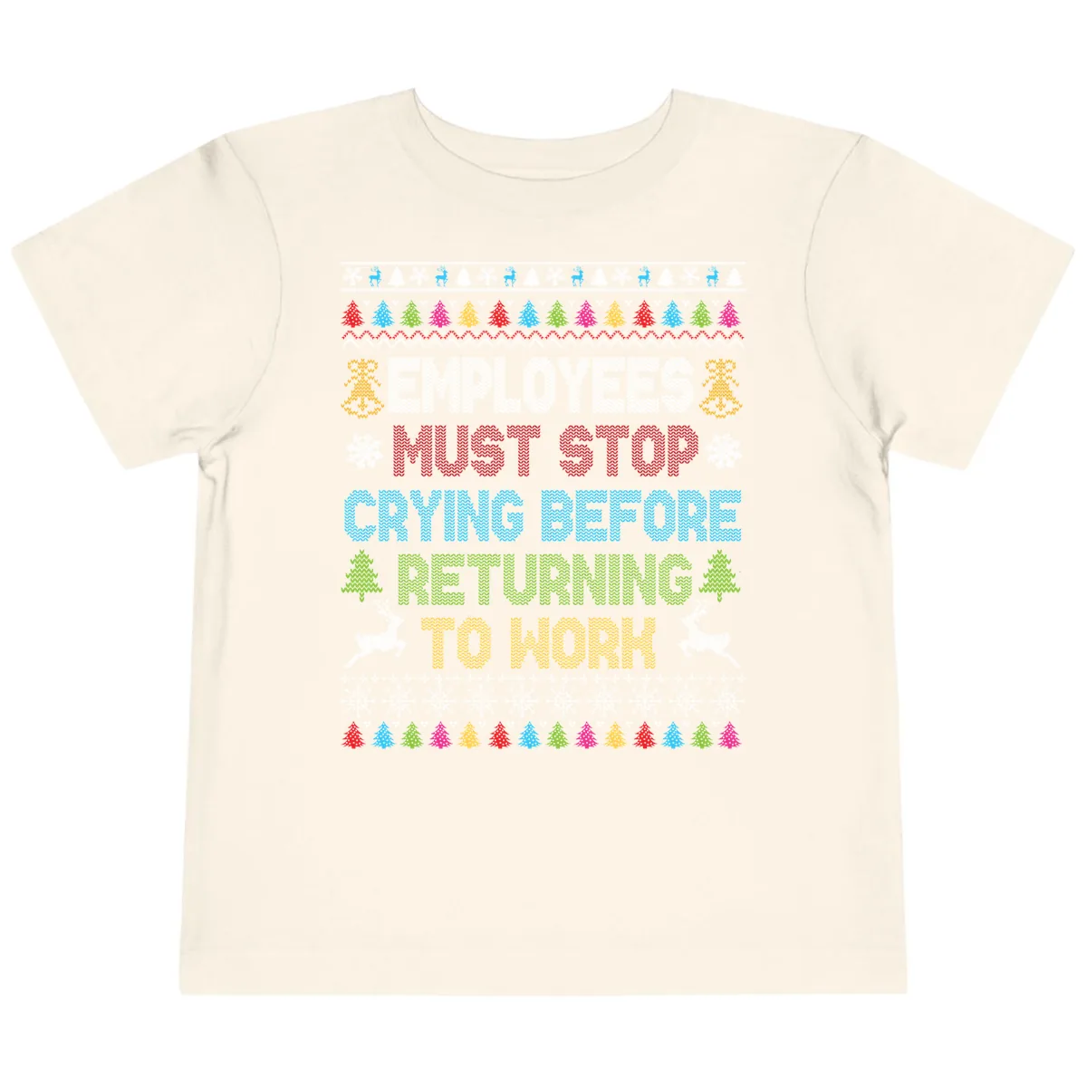 Employees Must Stop Crying Ugly Christmas Sweater Toddler T-Shirt in Natural