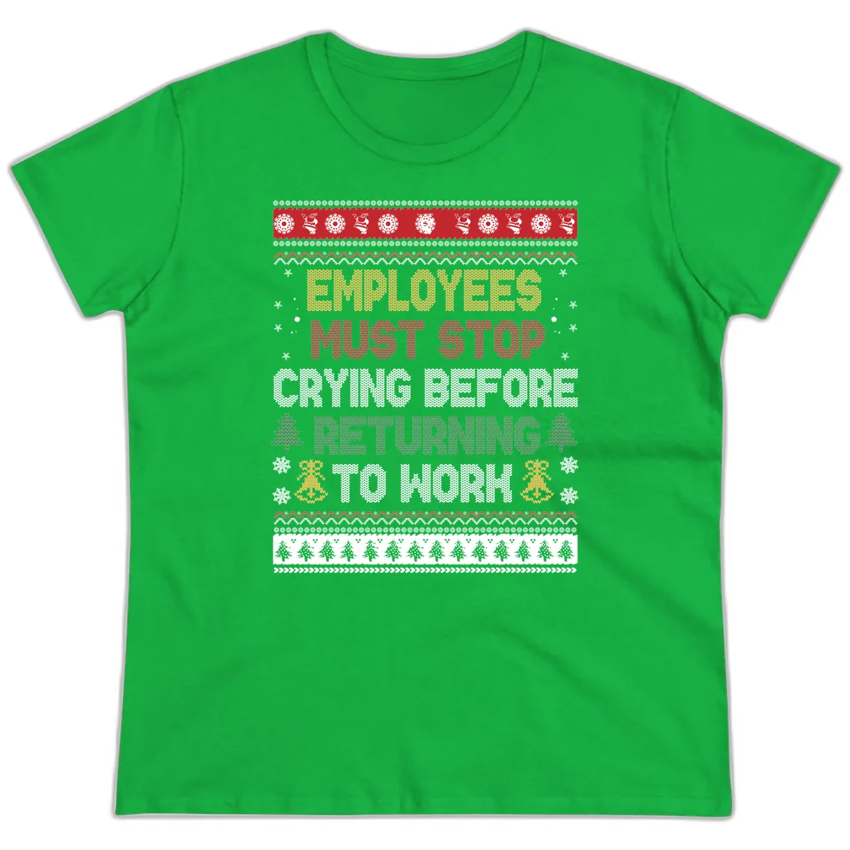 Employees Must Stop Crying Ugly Christmas Sweater Design Ladies Tee in Irish Green