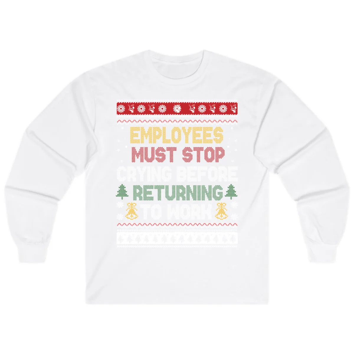 Employees Must Stop Crying Ugly Christmas Sweater Design Long Sleeve in White