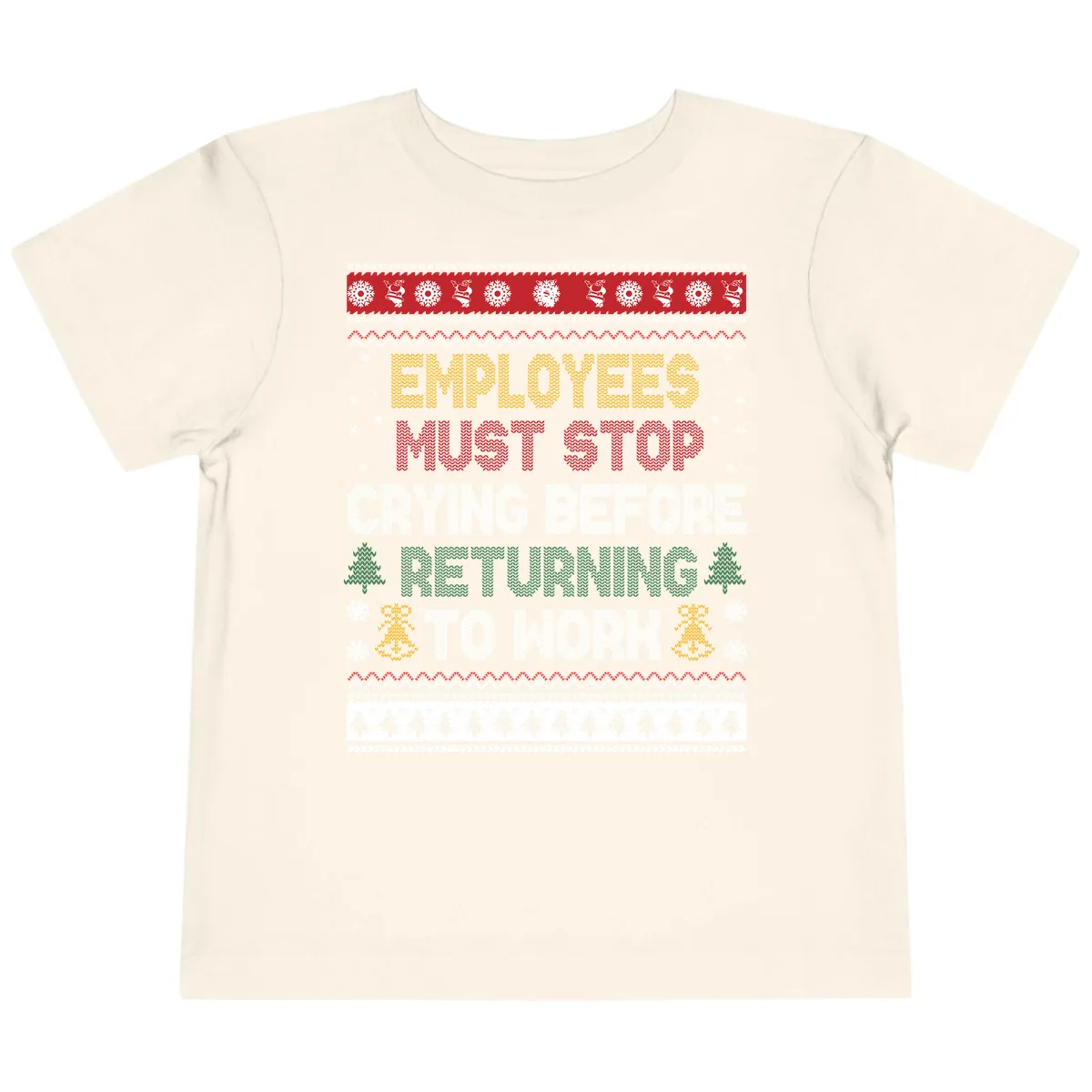 Employees Must Stop Crying Ugly Christmas Sweater Design Toddler T-Shirt in Natural